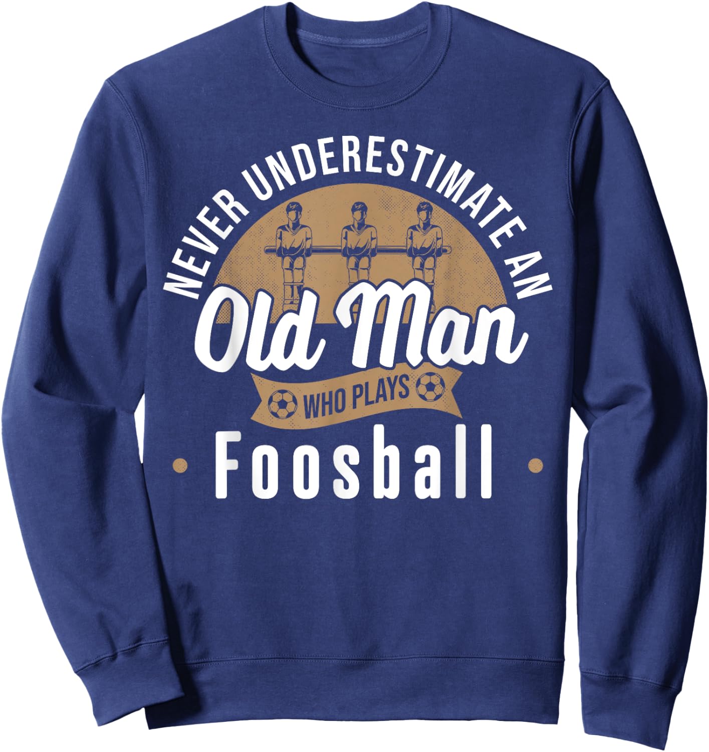 Never underestimate Old Man who plays Foosball Table Soccer Sweatshirt - Sweatshirt | Navy