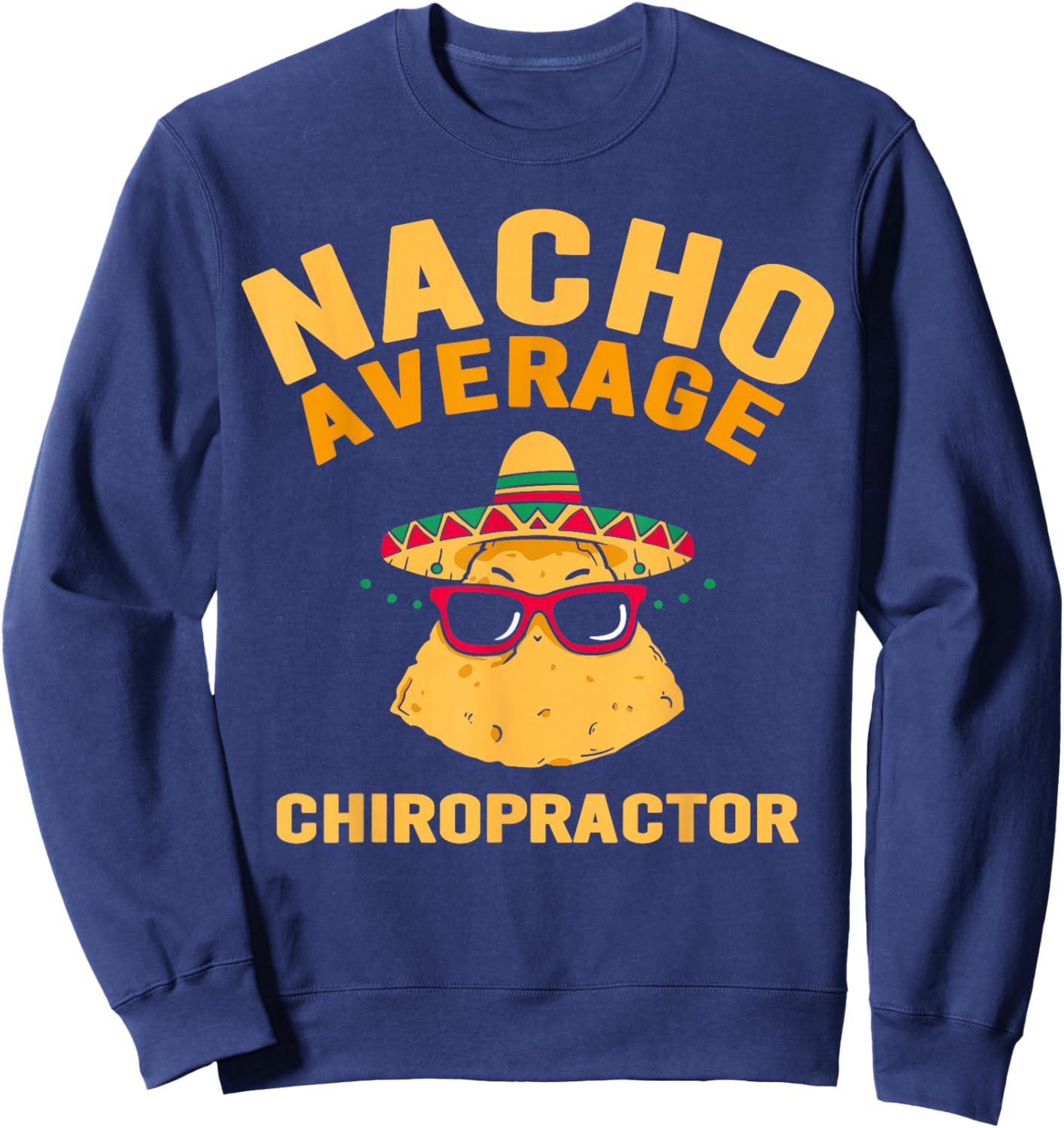 Nacho Average Chiropractor Chiropractic Assistant Sweatshirt - Sweatshirt | Navy