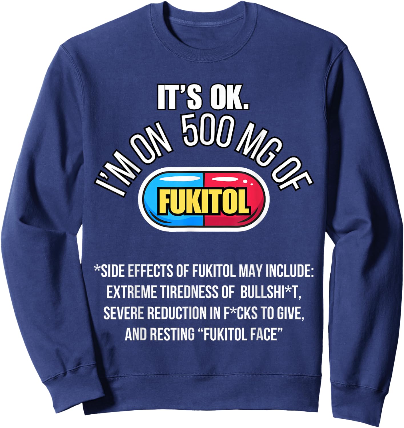It's ok I'm on 500mg of Fukitol Funny Sarcasm Fukitol Sweatshirt - Sweatshirt | Navy