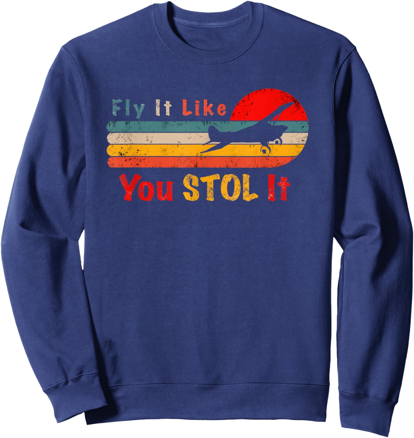 Bush Pilot Gift Fly It Like You STOL It Retro Sweatshirt - Sweatshirt | Navy