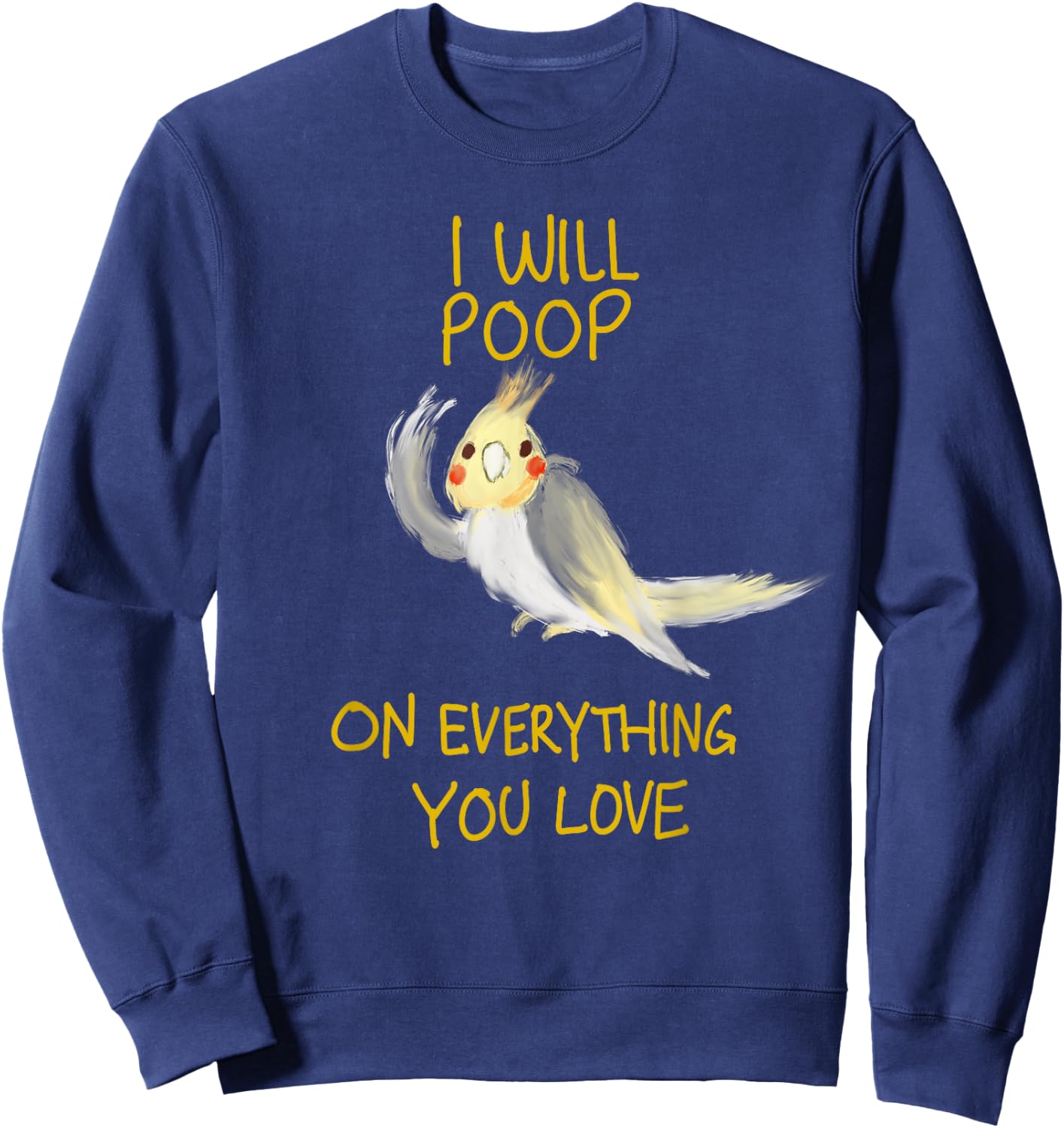 Cool I Will Poop On Everything You Love Funny Cockatiel Gift Sweatshirt - Sweatshirt | Navy