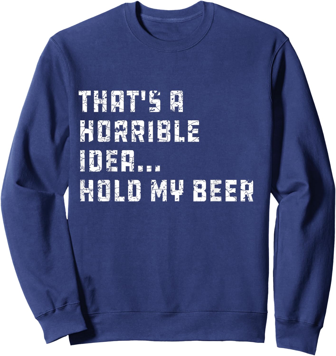 That's a Horrible Idea Hold My Beer Redneck Funny Country Sweatshirt - Sweatshirt | Navy