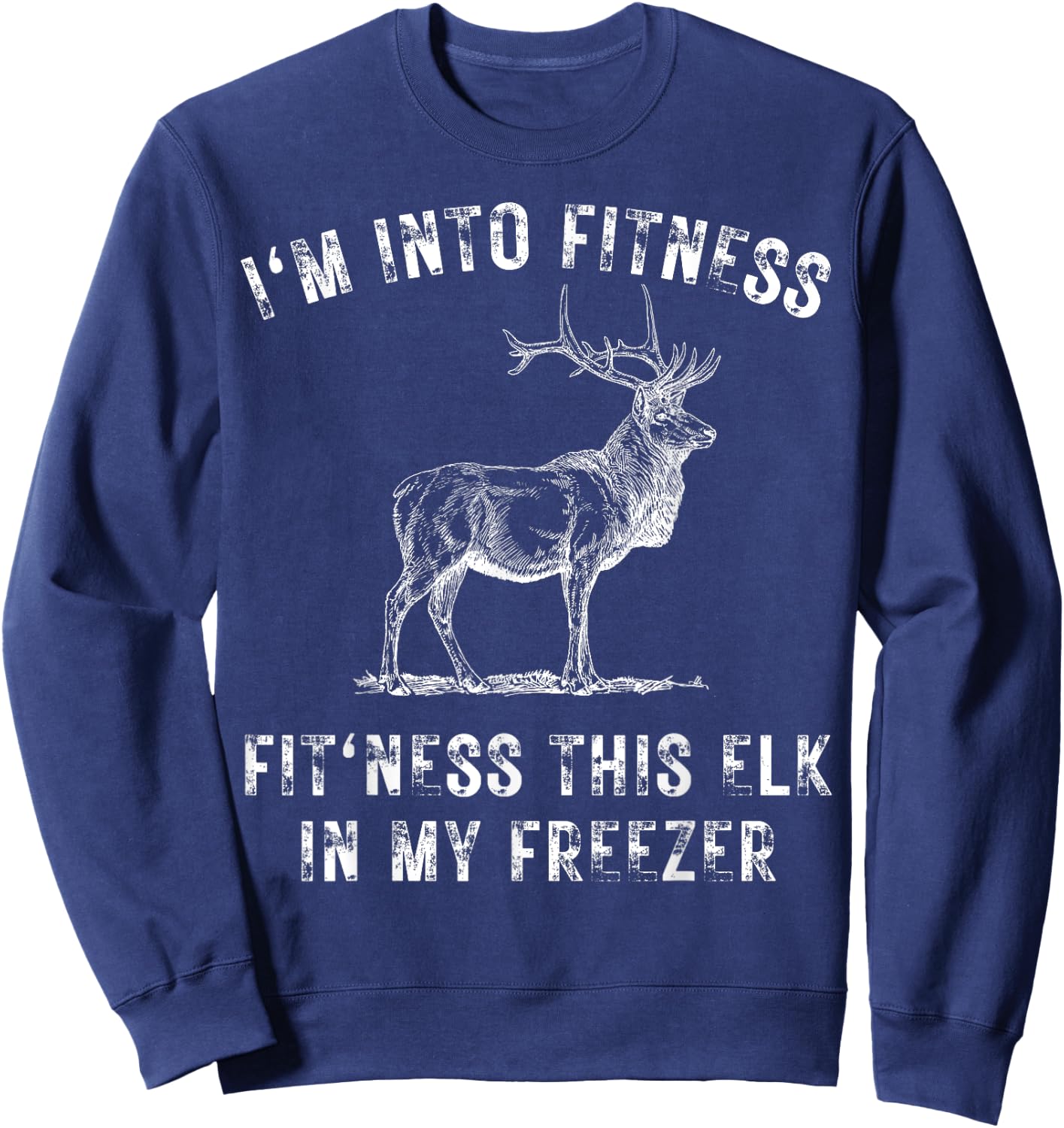 I'm Into Fitness Fit'ness This Elk In My Freezer Hunter Sweatshirt - Sweatshirt | Navy