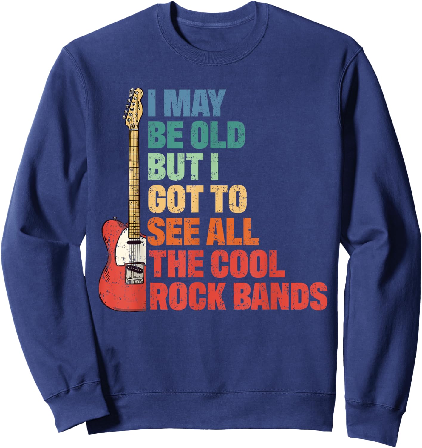 Rock Music I May Be Old But I Got To See All Cool Rock Bands Sweatshirt - Sweatshirt | Navy