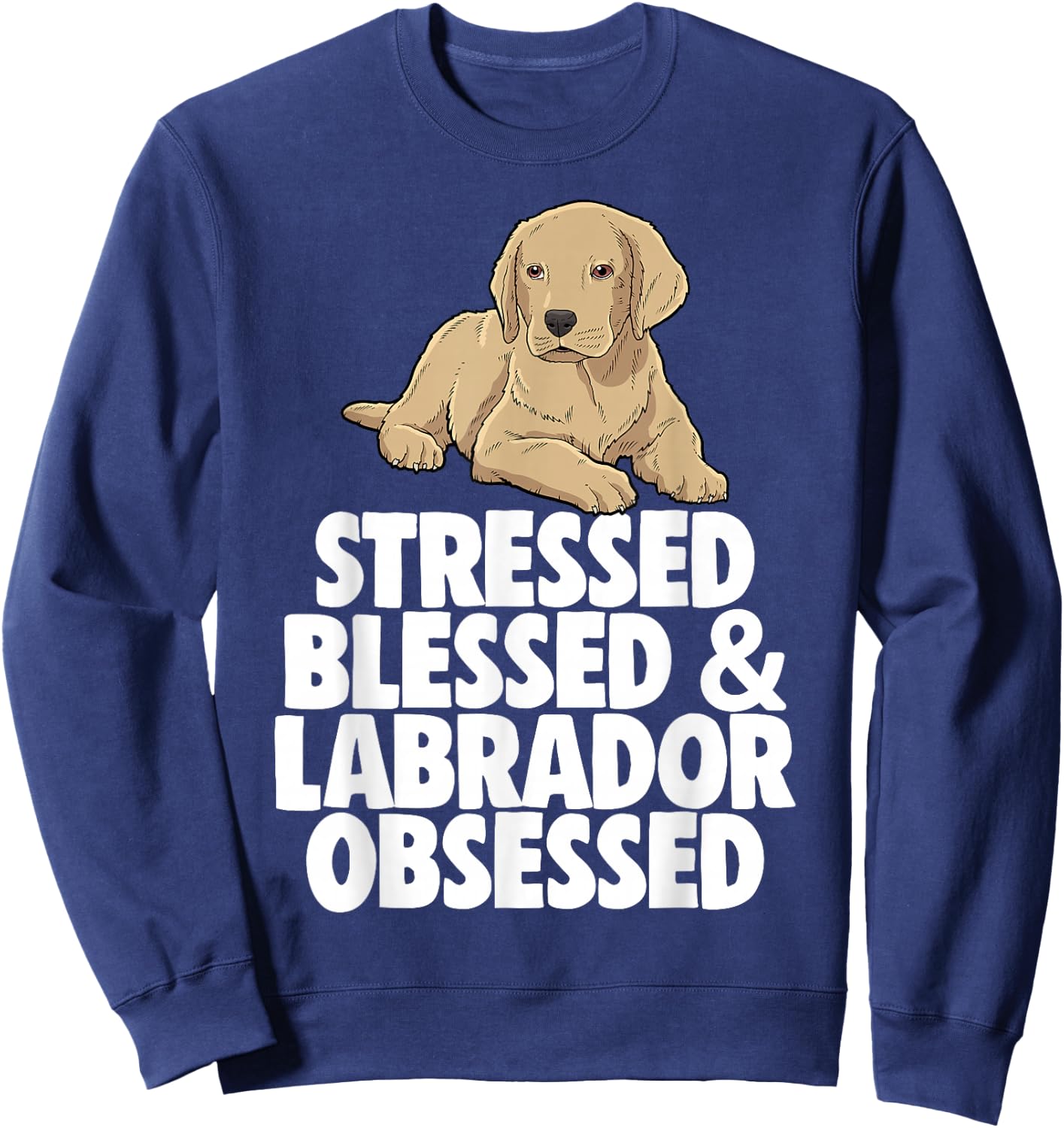 Stressed Obsessed Blessed Lab Labrador Lover Sweatshirt - Sweatshirt | Navy