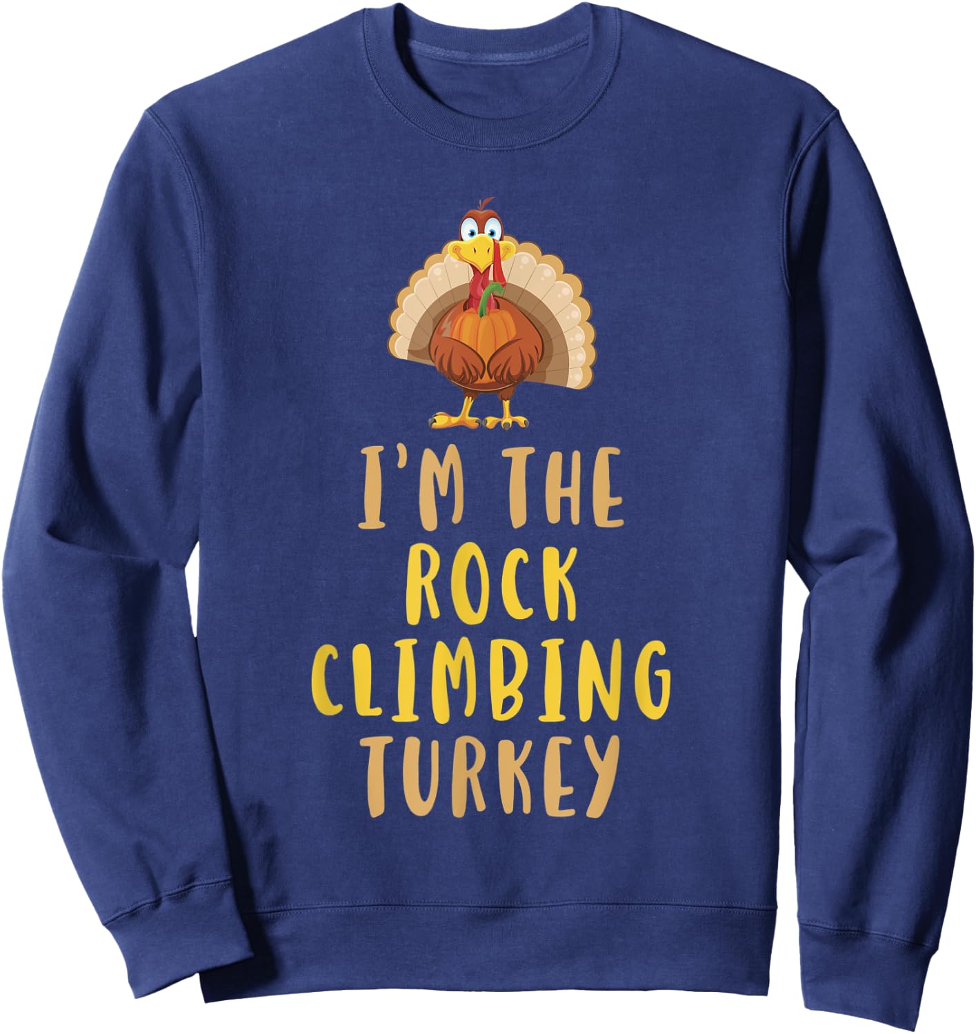 I'm The Rock Climbing Turkey Thanksgiving Funny Climber Sweatshirt - Sweatshirt | Navy