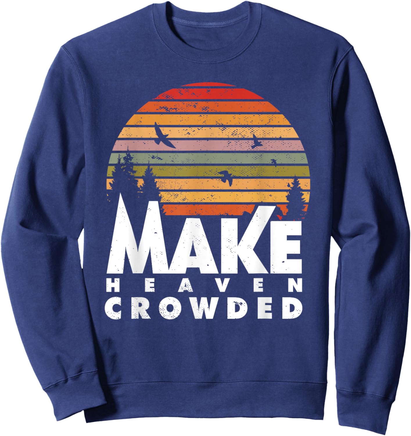 Make Heaven Crowded Religious Christian Quote Faith In Jesus Sweatshirt - Sweatshirt | Navy