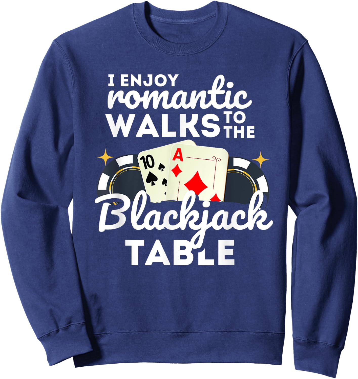 I Enjoy Romantic Walks To Blackjack Table Casino Gambling Sweatshirt - Sweatshirt | Navy