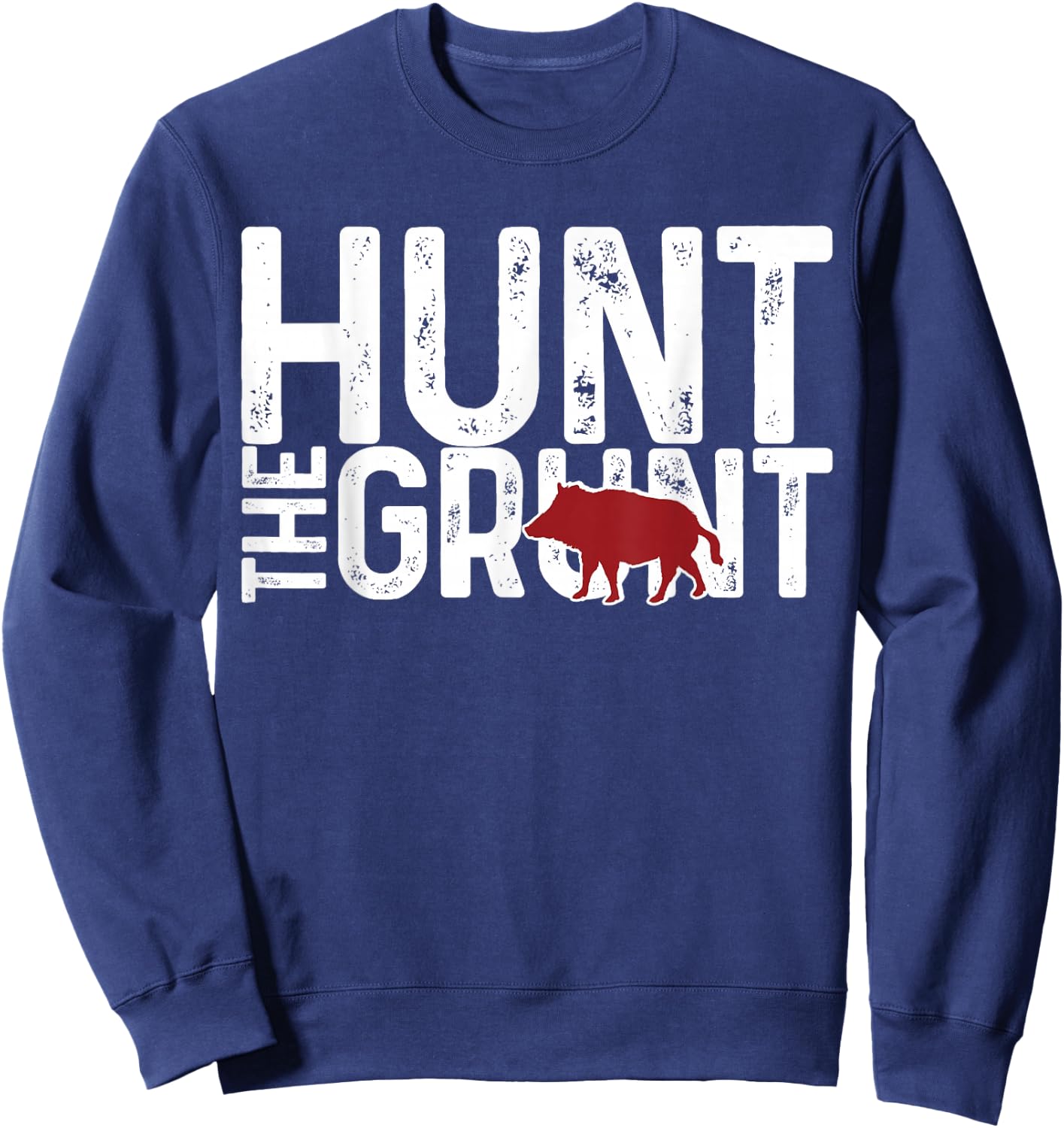 Boar Hog Pig Hunting Hunt The Grunt Funny Hog Hunter Gift Sweatshirt - Sweatshirt | Navy