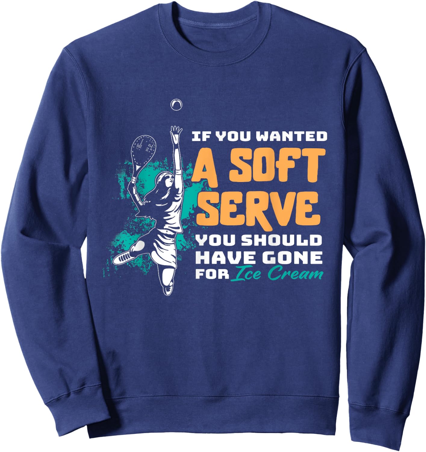 Funny If You Wanted A Soft Serve Tennis Setback Game Sport Sweatshirt - Sweatshirt | Navy