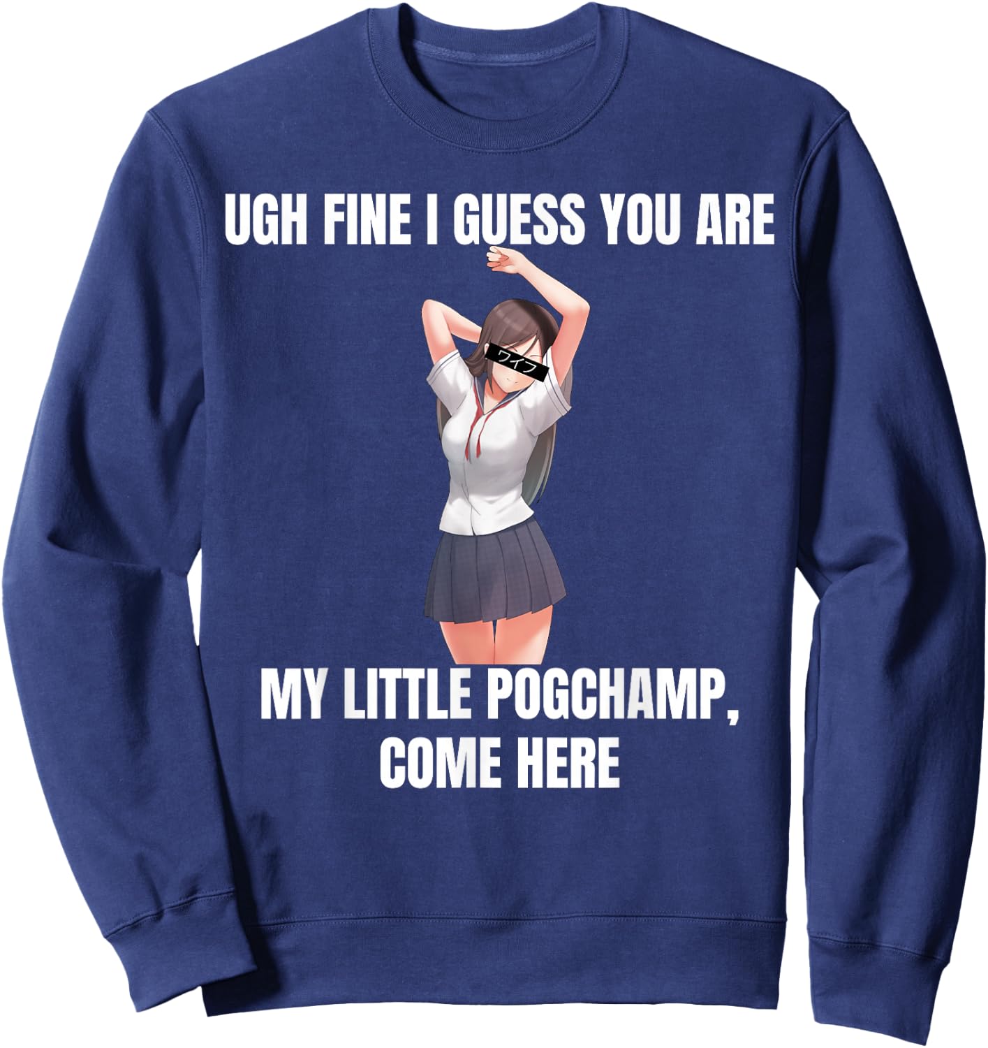 Ugh Fine I Guess You Are My Little PogChamp |Anime Weeb Meme Sweatshirt - Sweatshirt | Navy