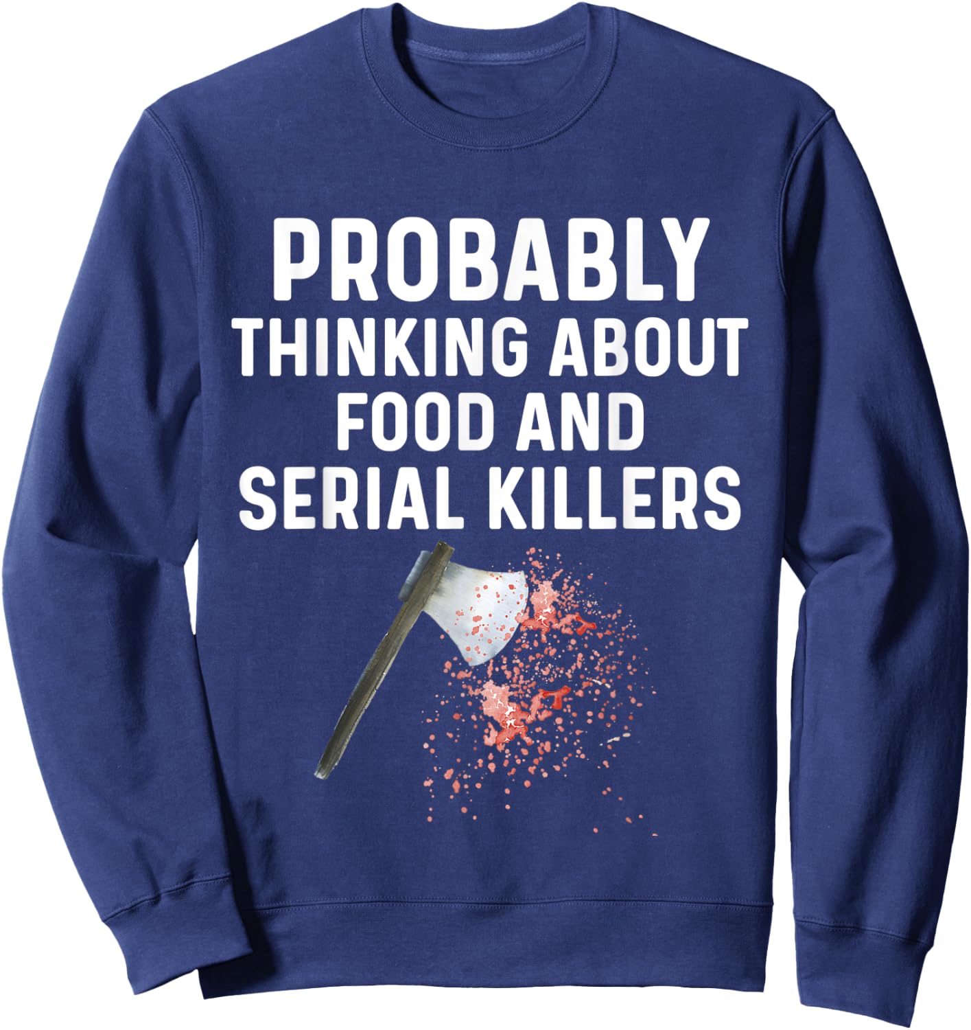 Probably Thinking About Food Or Serial Killers Shirt Murder Sweatshirt - Sweatshirt | Navy