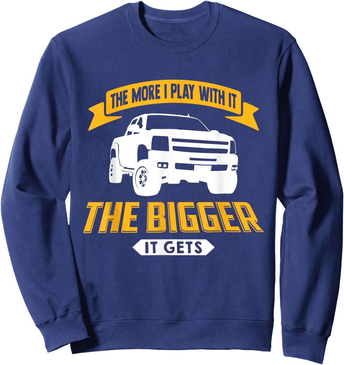 The More I Play With It The Bigger It Gets - Lifted Truck Sweatshirt - Sweatshirt | Navy