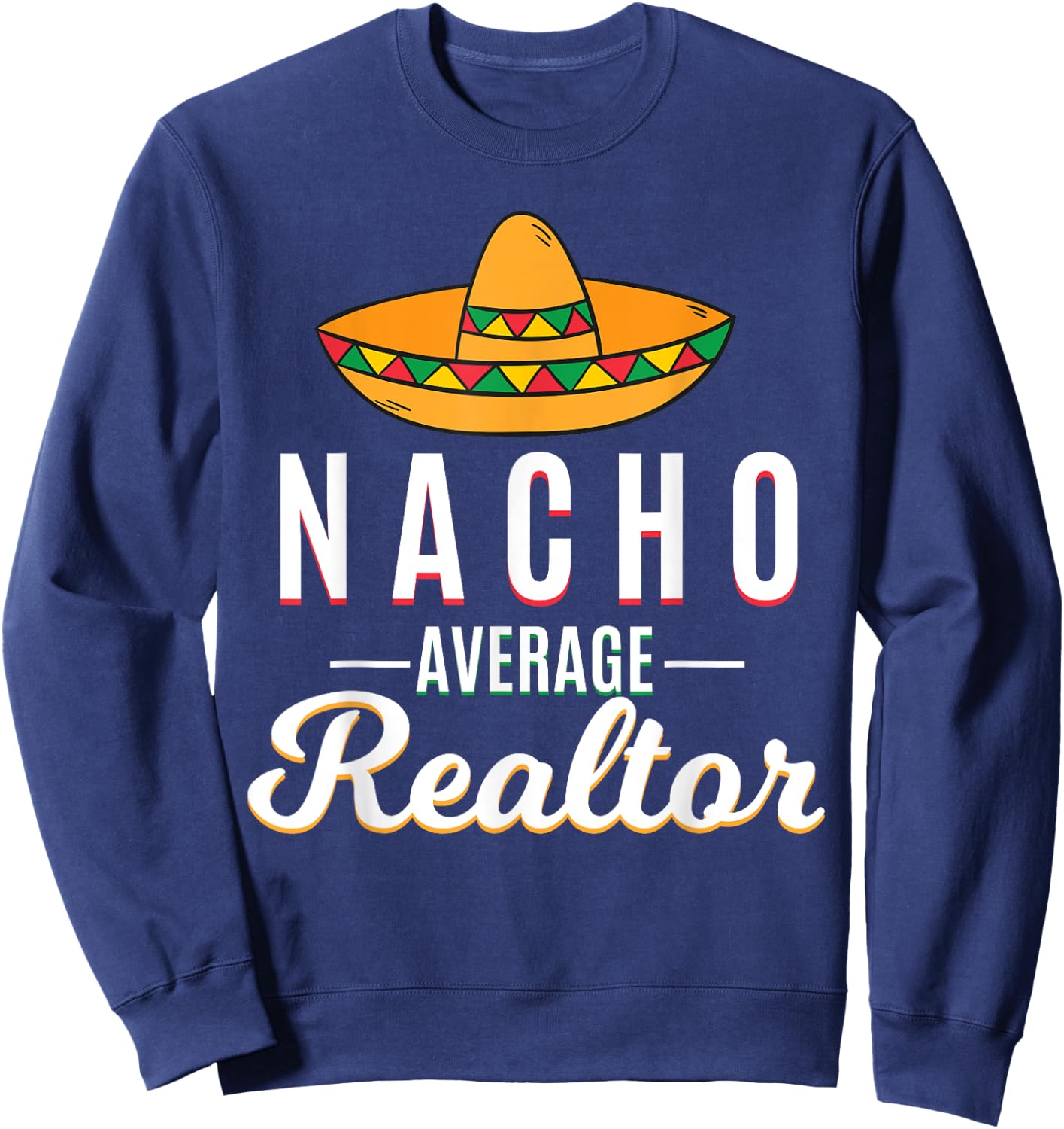 Nacho Average Realtor Cinco De Mayo Mexican Fiesta Sombrero Sweatshirt - Sweatshirt | Navy