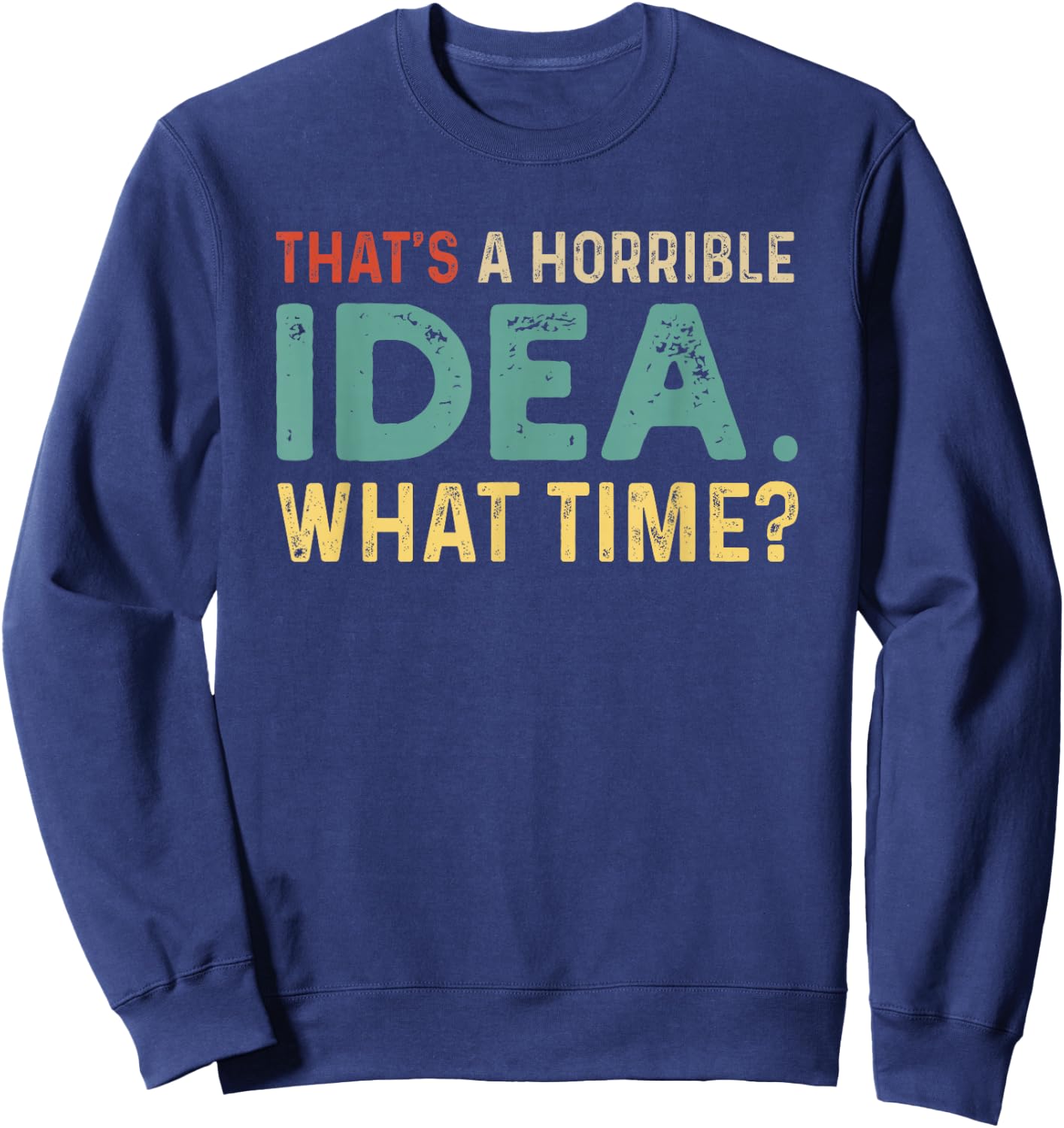 That's A Horrible Idea. What Time? Sweatshirt - Sweatshirt | Navy
