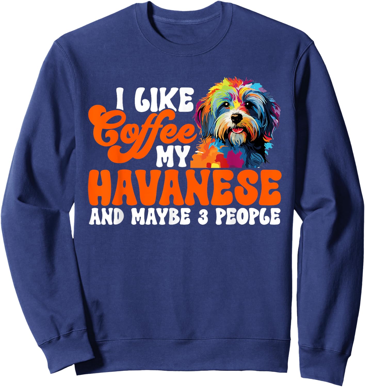 Havanese Dog Breed Pet I like coffee my Havanese Sweatshirt - Sweatshirt | Navy