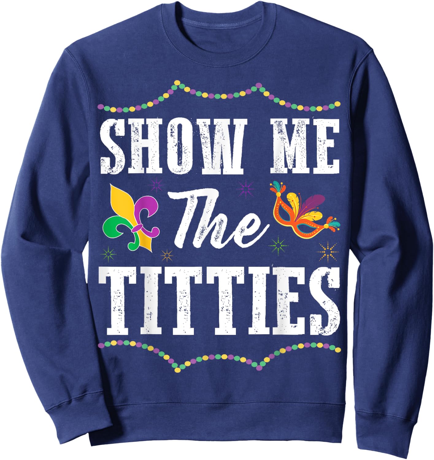 Show Me The Titties Funny Mardi Gras Gift Sweatshirt - Sweatshirt | Navy