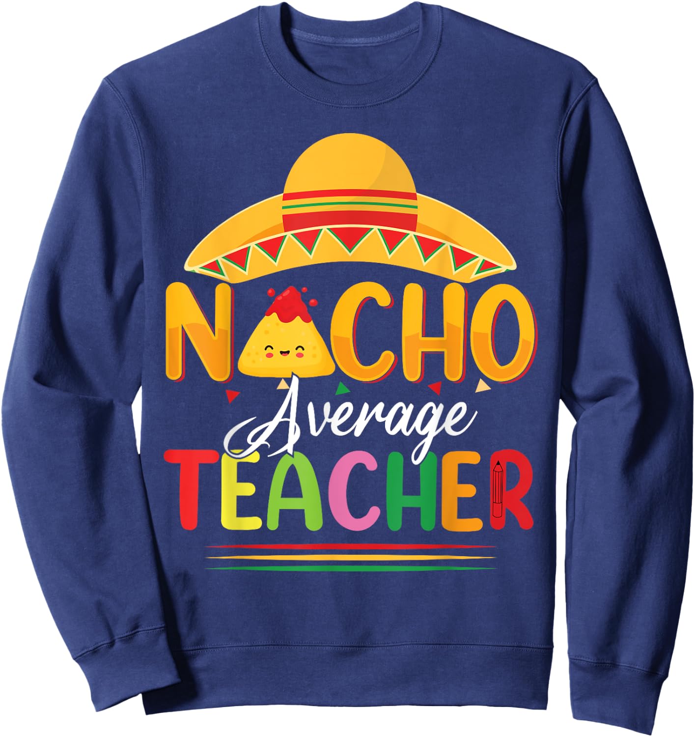 Funny Nacho Average Teacher Fun Teacher Appreciation Humor Sweatshirt - Sweatshirt | Navy