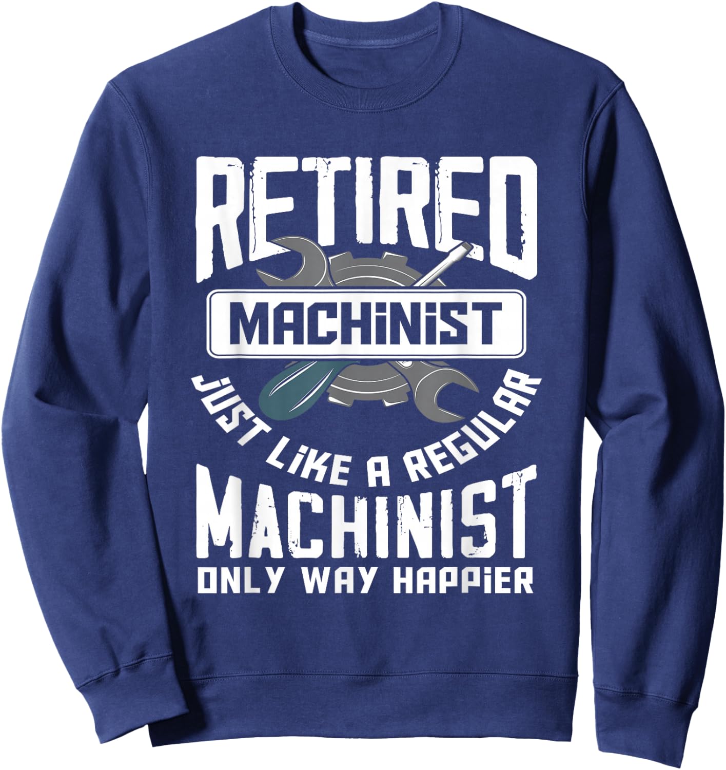 Retired Machinist - Funny Retirement Machinists Gift Sweatshirt - Sweatshirt | Navy