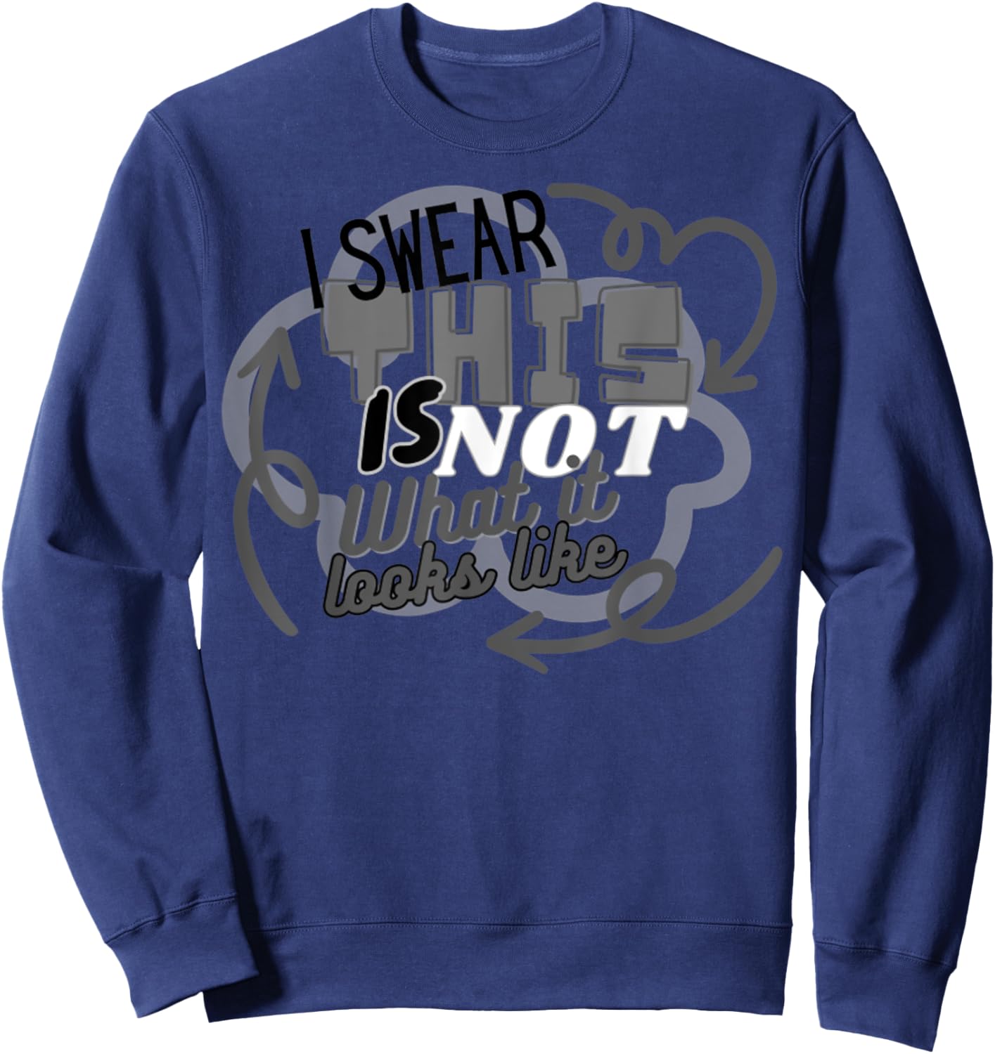 I Swear This Is NOT What It Looks Like Funny Humor Sweatshirt - Sweatshirt | Navy