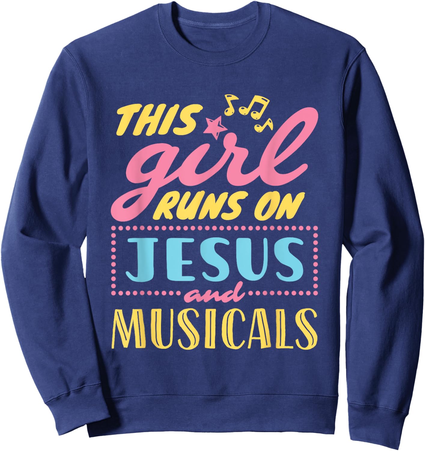 Musical Theater This Girl Runs On Jesus and Musicals Graphic Sweatshirt - Sweatshirt | Navy