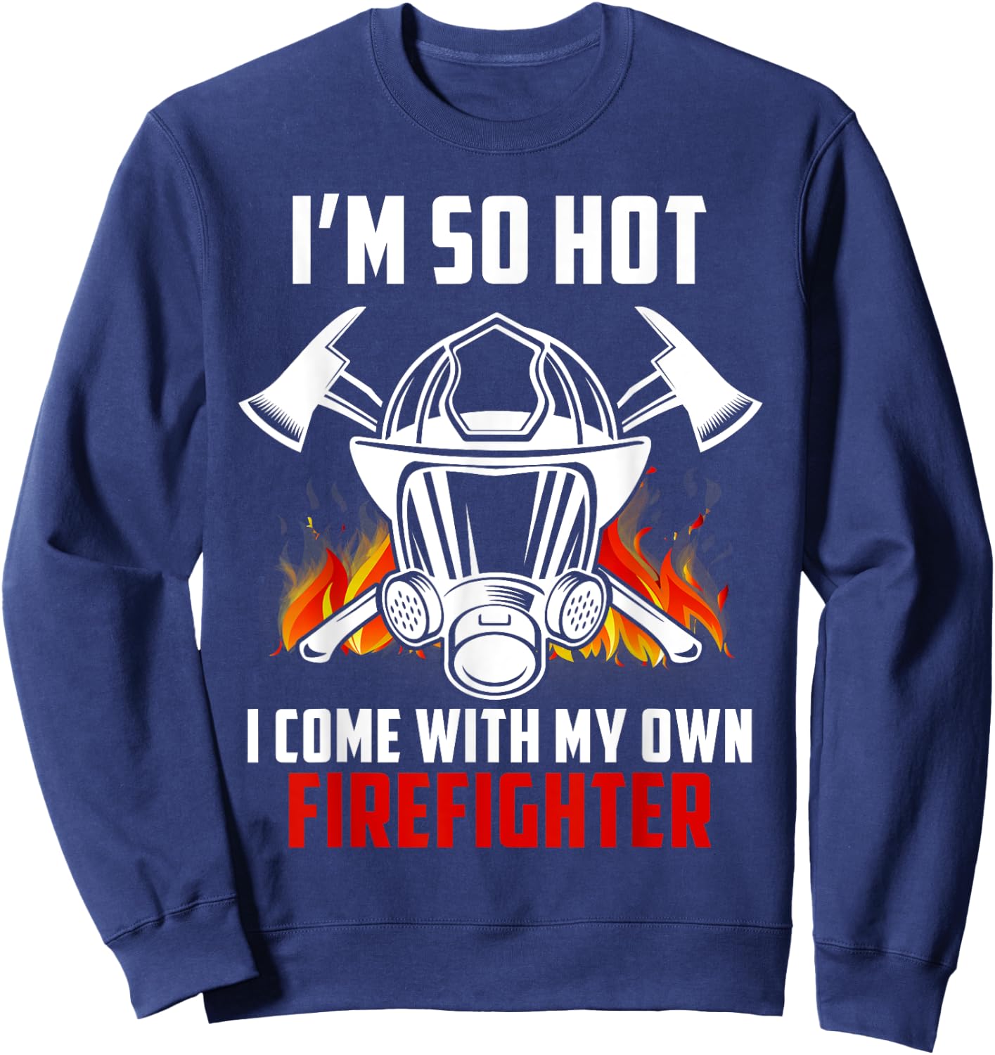 I'm So Hot I Come With My Own Firefighter Wife Spouse Gift Sweatshirt - Sweatshirt | Navy