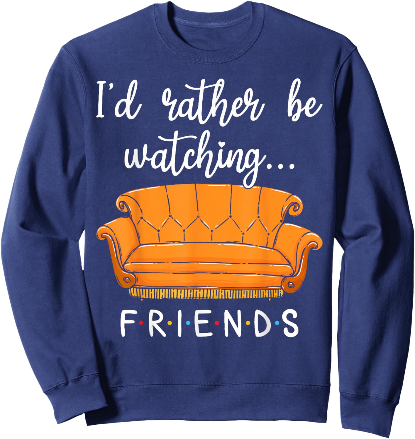 Friends I'd Rather Be Watching Friends Shirt Funny Gift Sweatshirt - Sweatshirt | Navy