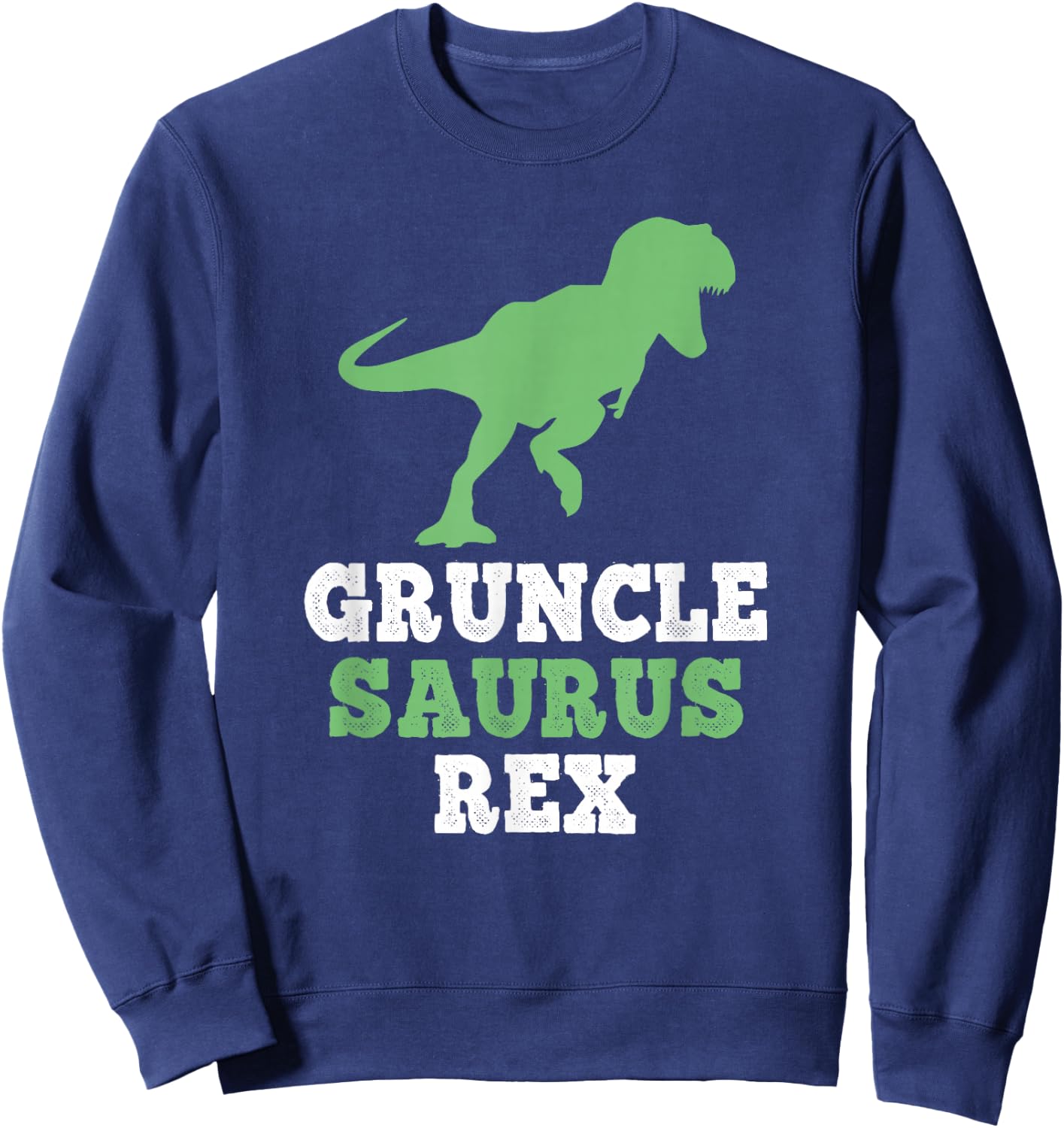 Gruncle-Saurus Rex Dino Dinosaur Funny Grandpa GruncleSaurus Sweatshirt - Sweatshirt | Navy