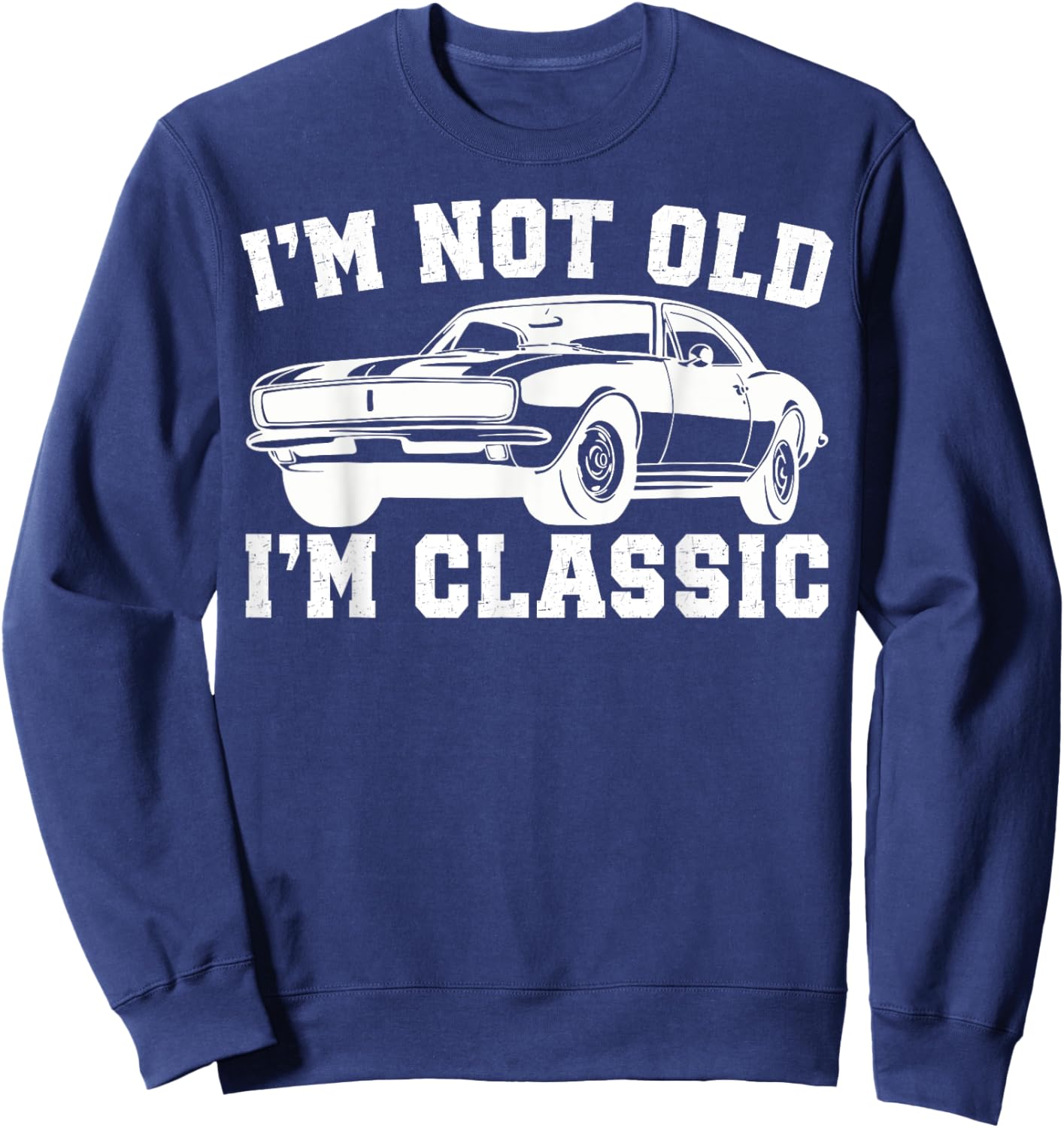 I'm Not Old I'm Classic Vintage Cars Funny Car Enthusiast Sweatshirt - Sweatshirt | Navy