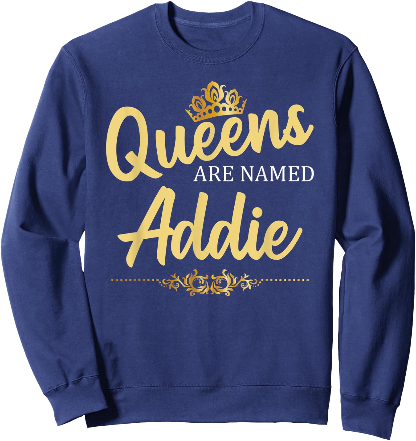 Queens Are Named ADDIE Personalized Funny Birthday Name Gift Sweatshirt - Sweatshirt | Navy