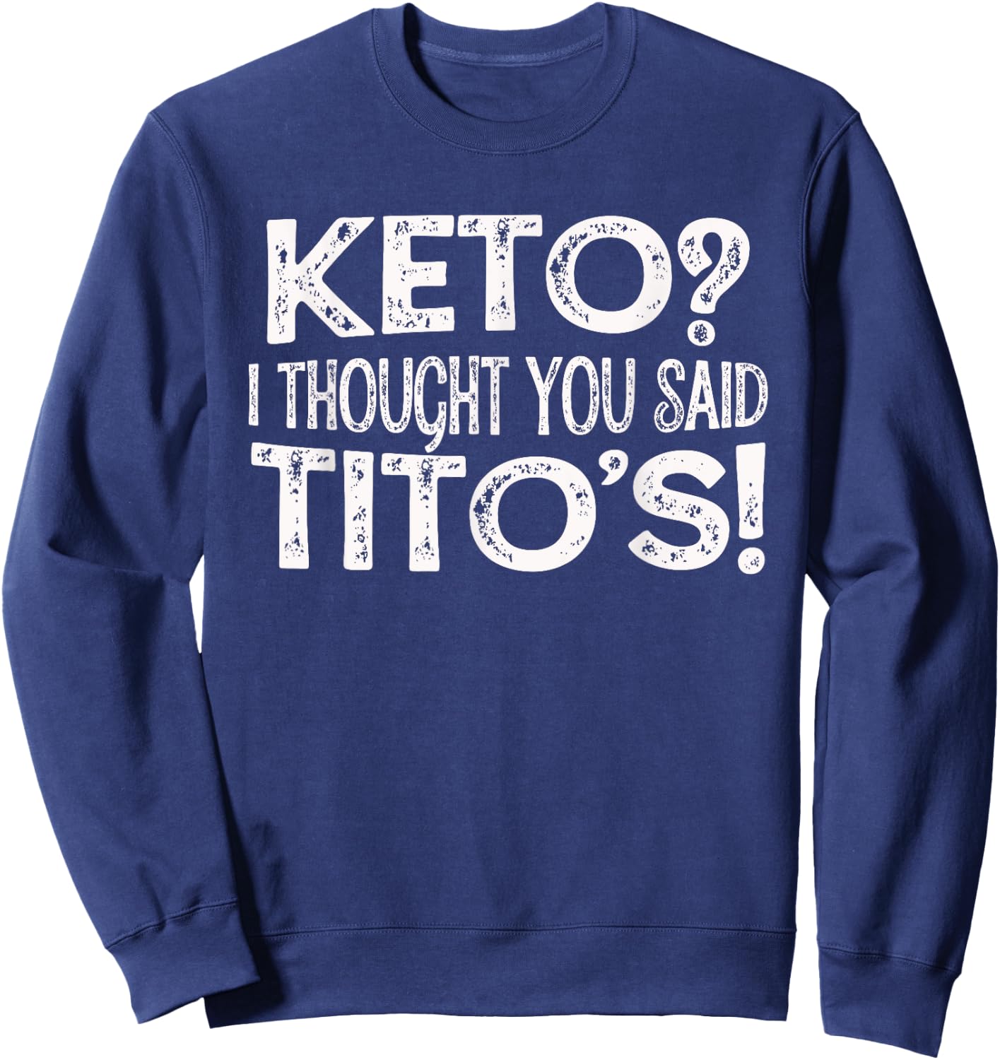 Keto Diet Gift Keto? I Thought You Said Tito's Keto Life Sweatshirt - Sweatshirt | Navy