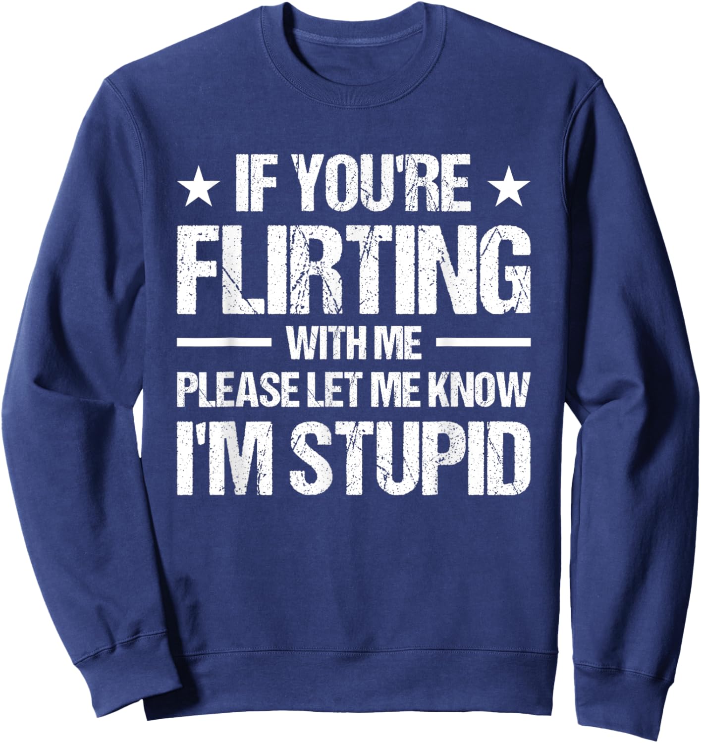 If You're Flirting With Me Please Let Me Know I'm Stupid Sweatshirt - Sweatshirt | Navy