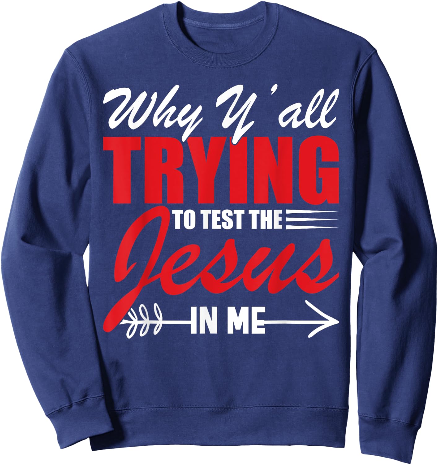 Why Y'all Trying to Test the Jesus in Me Sweatshirt - Sweatshirt | Navy