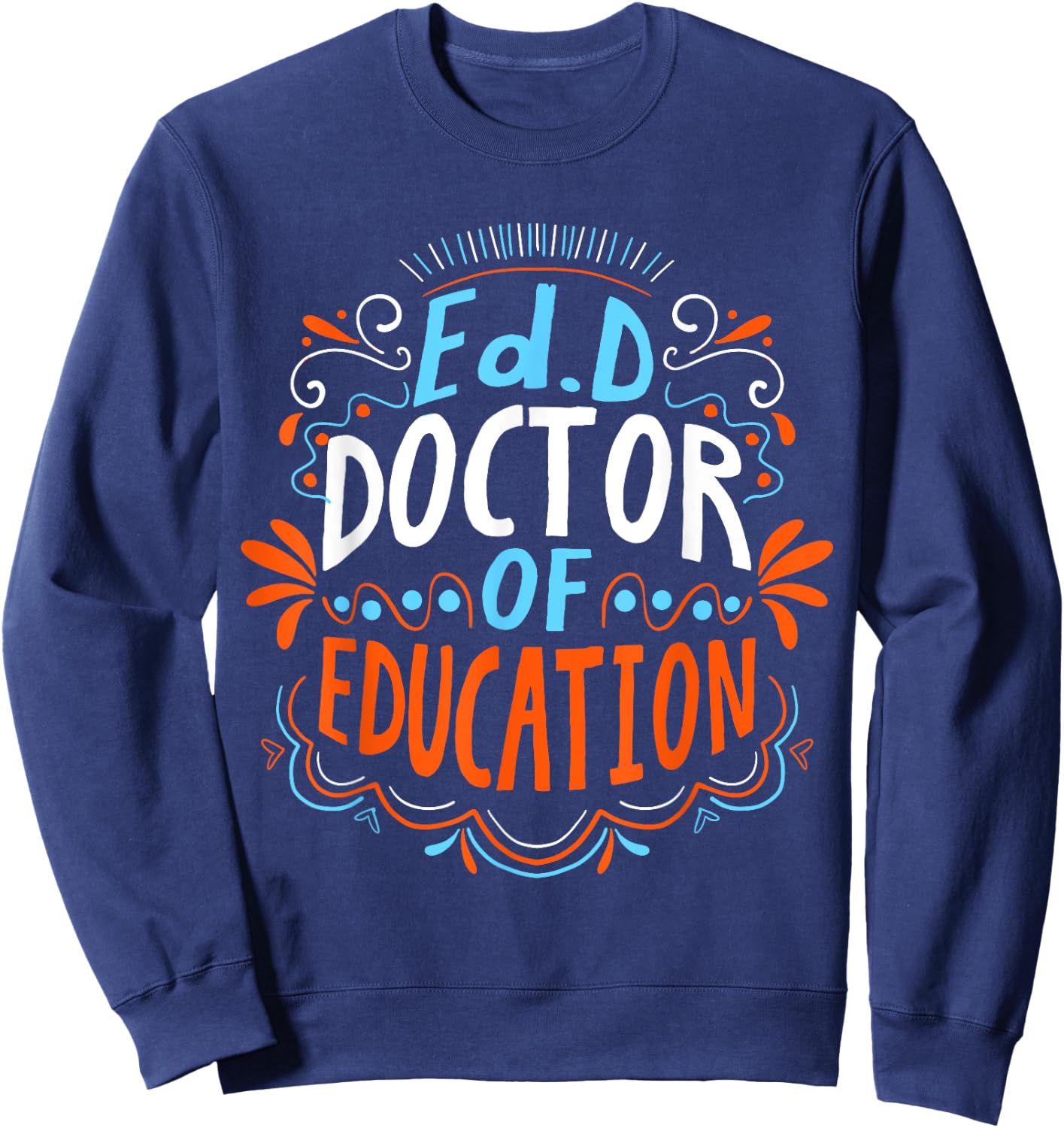 EdD Doctor of Education - for Doctor of Education Graduation Sweatshirt - Sweatshirt | Navy