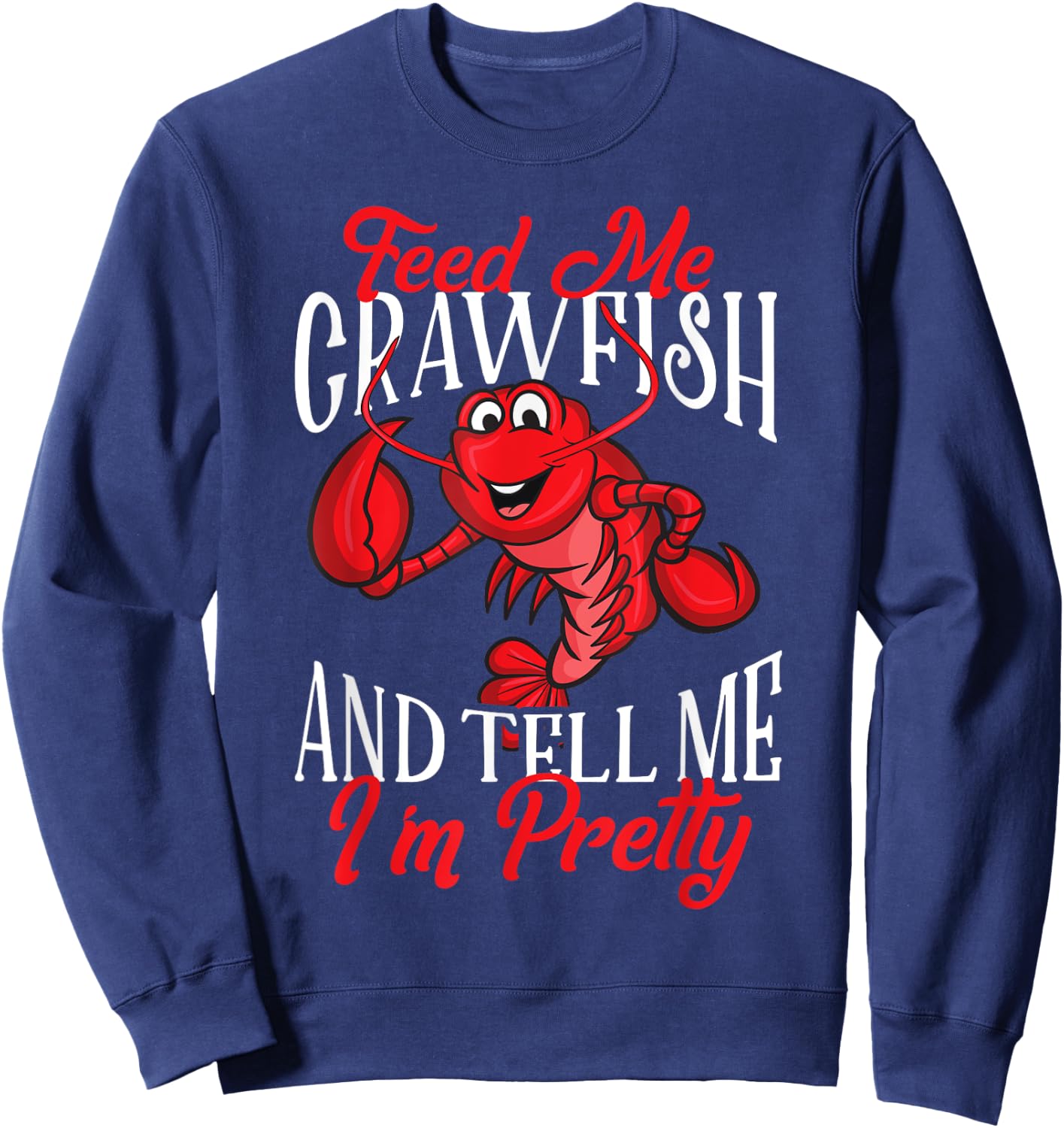 Funny Crawfish Gift Feed Me Tell Me I'm Pretty Sweatshirt - Sweatshirt | Navy