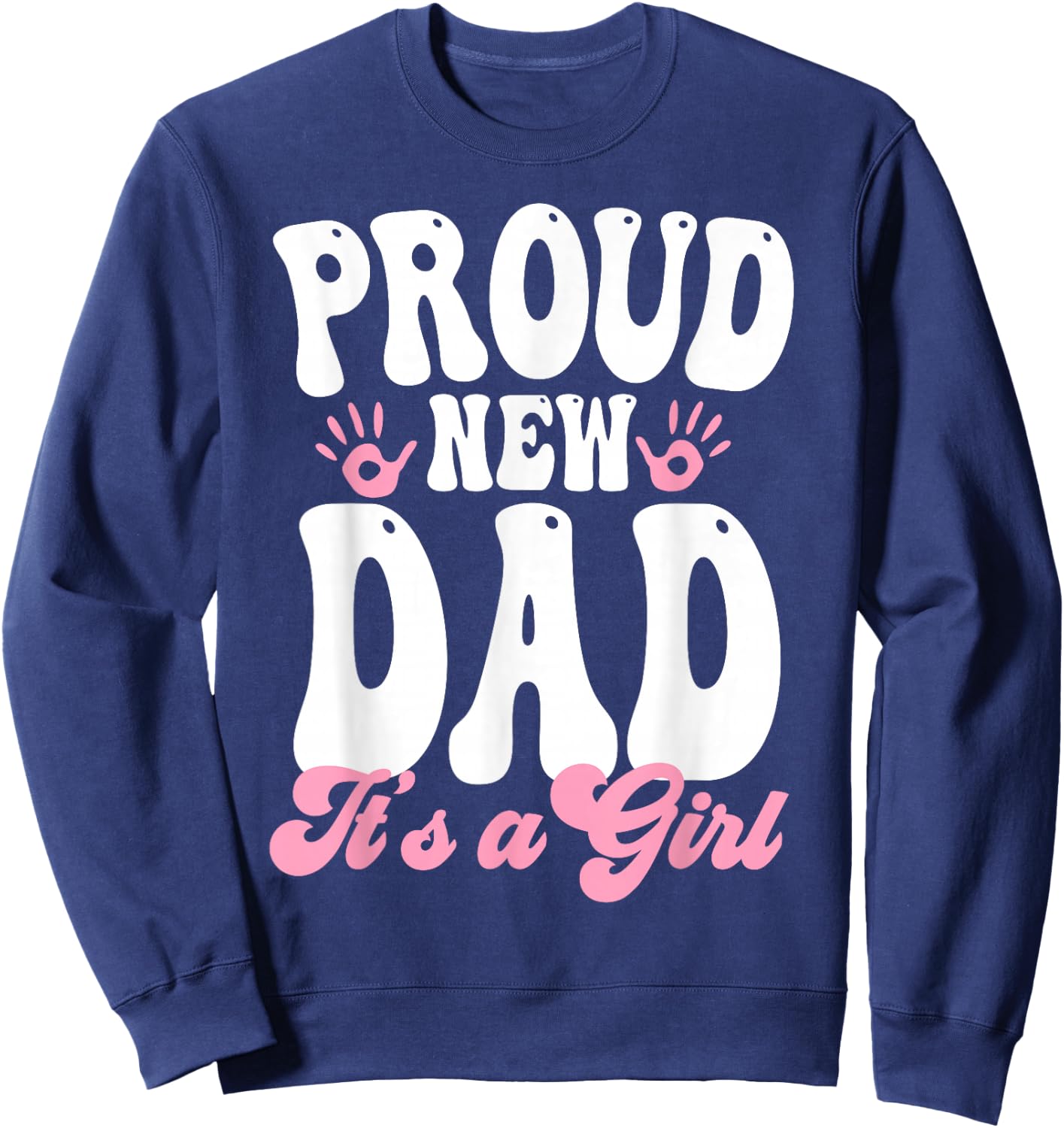 Proud New Dad It's A Girl Gifts Father to be Soon to be Dad Sweatshirt - Sweatshirt | Navy