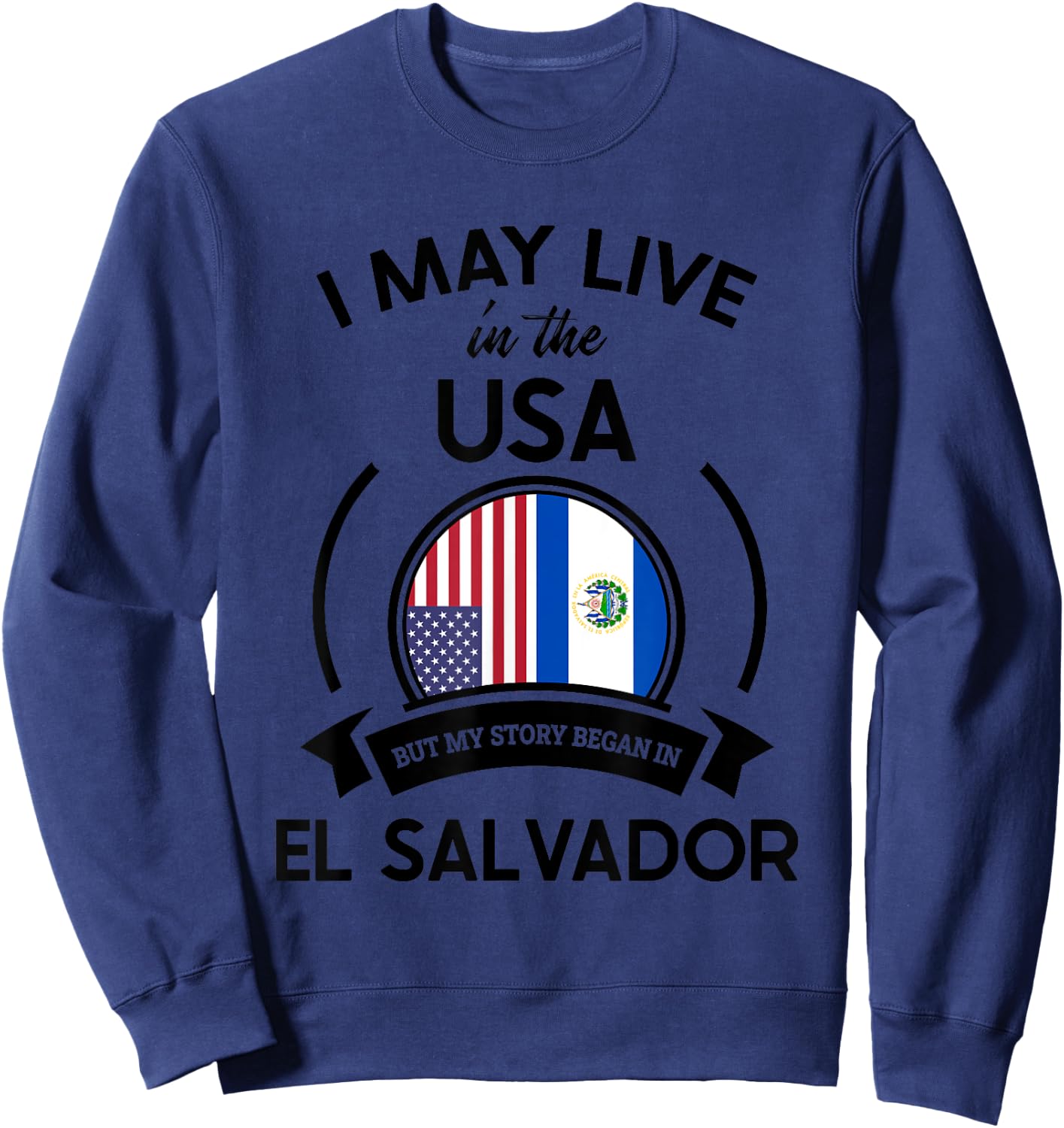 May Live In USA But My Story Began In El Salvador Flag Gift Sweatshirt - Sweatshirt | Navy