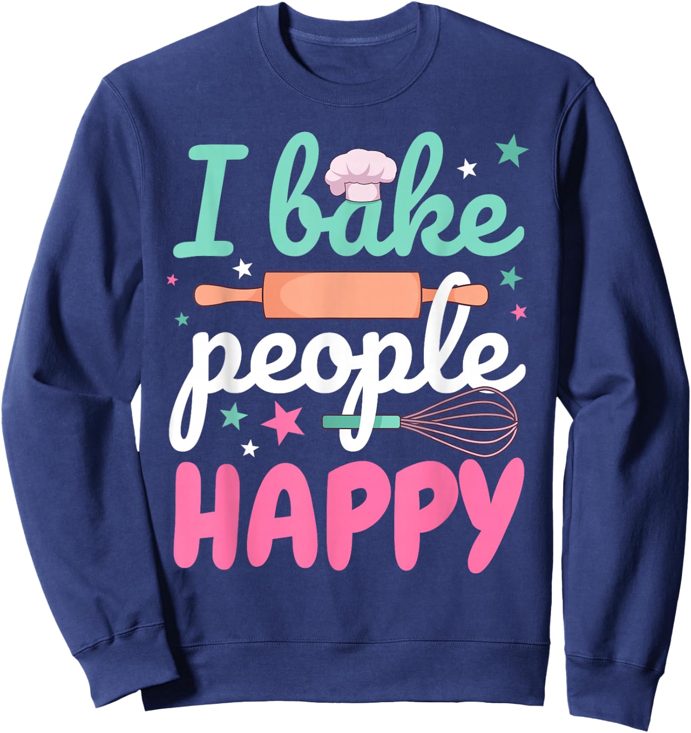 Funny Baking Pastry Chef Baker I Bake People Happy Sweatshirt - Sweatshirt | Navy