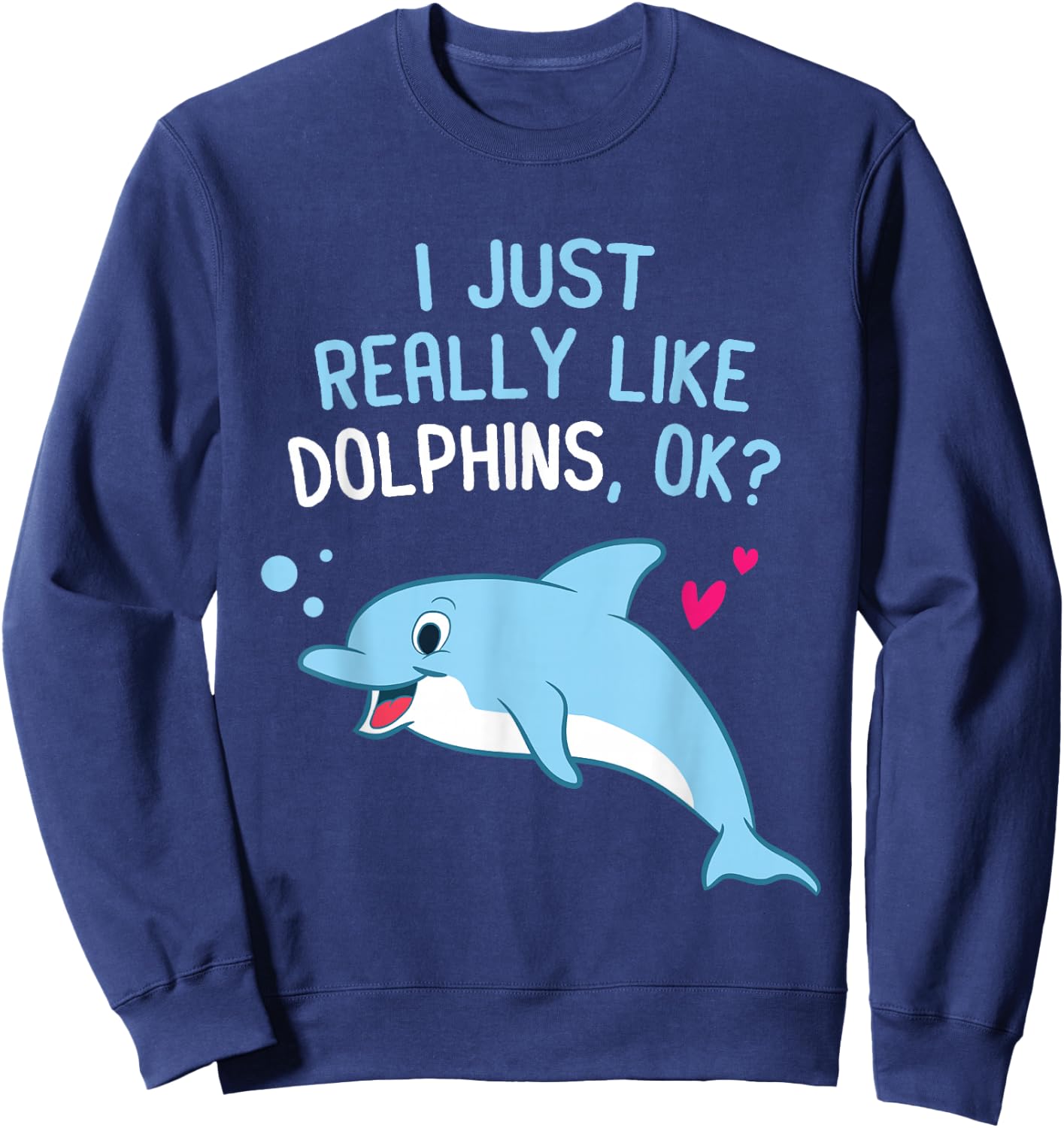 I Just Really Like Dolphins Cute Dolphin Girl Sweatshirt - Sweatshirt | Navy