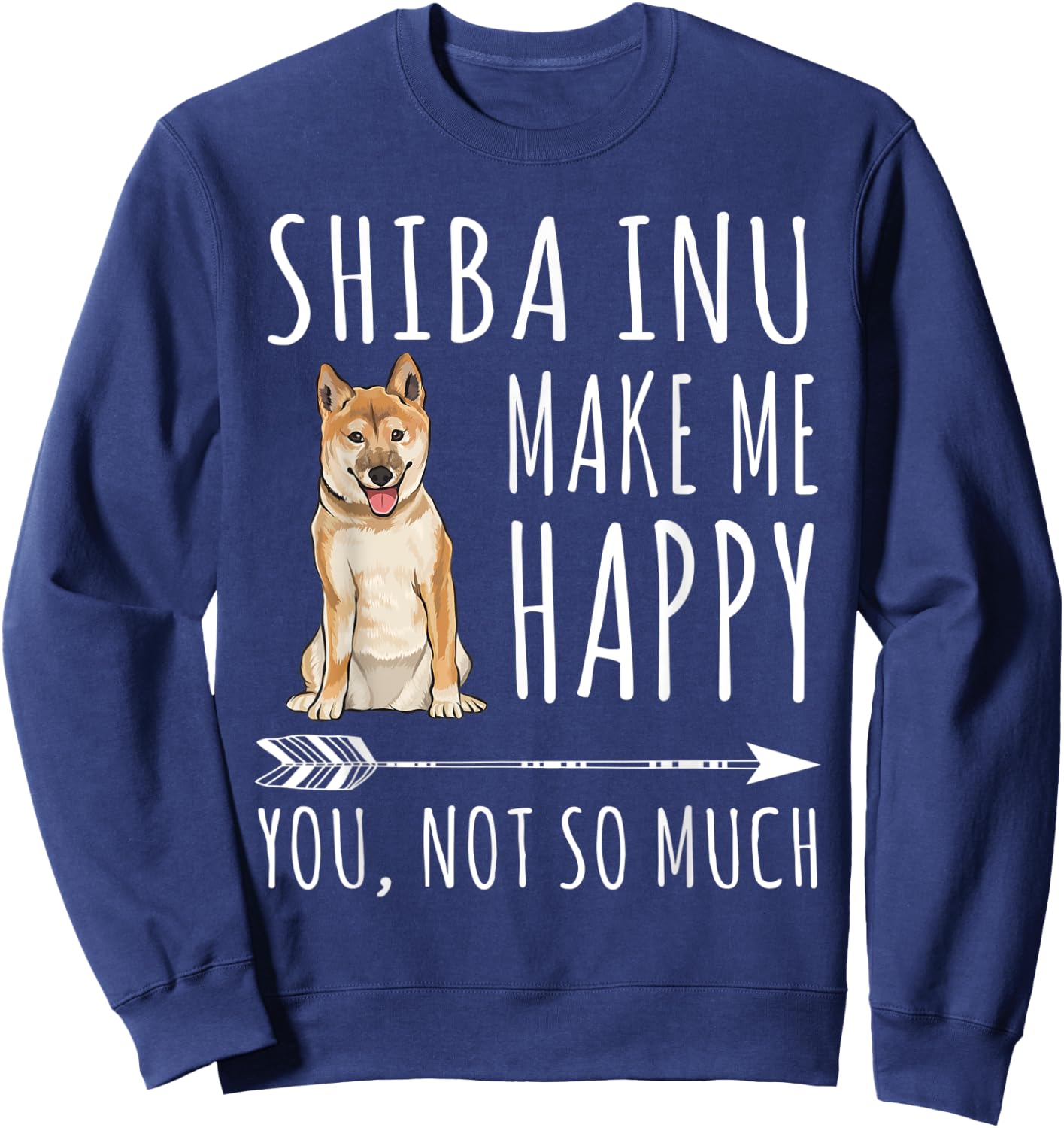 Shiba Inu Make Me Happy You Not So Much Dog Lover Gift Sweatshirt - Sweatshirt | Navy
