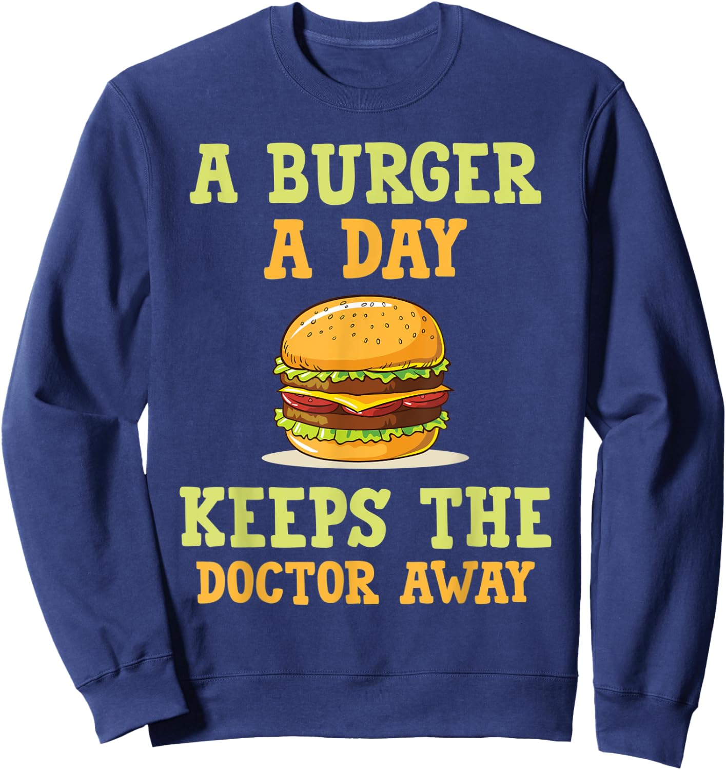 A burger a day keeps the doctor away hilarious joke design Sweatshirt - Sweatshirt | Navy