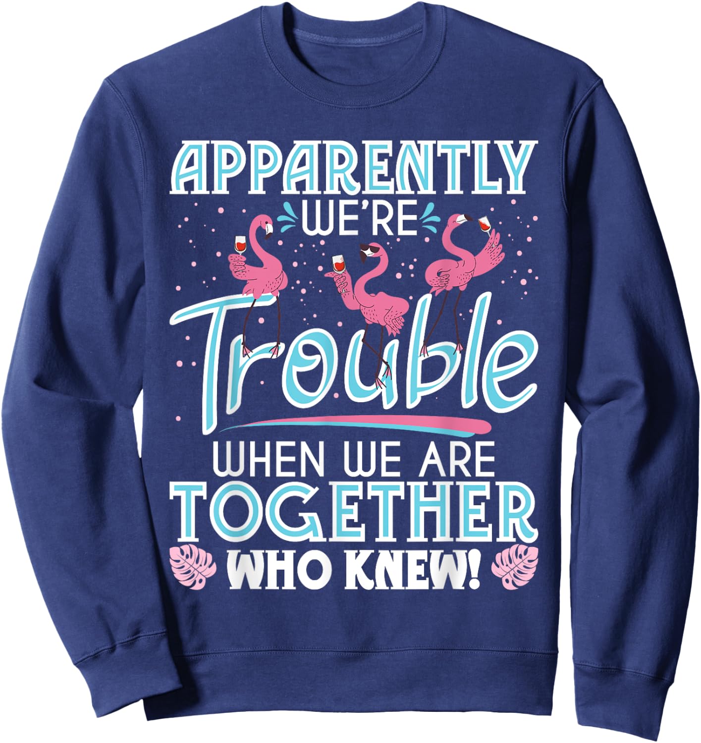 Apparently We're Trouble - Funny Flamingo Lover Zoo Animal Sweatshirt - Sweatshirt | Navy
