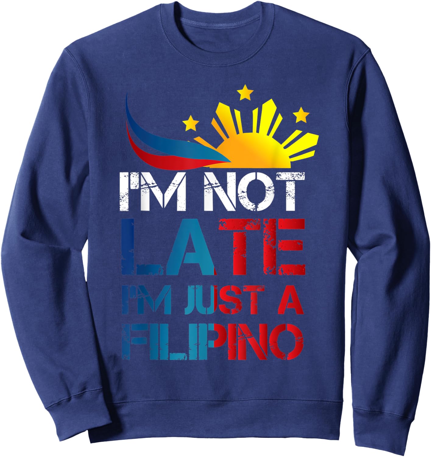 Philippines Humor I'm Not Late I'm Just a Filipino Sweatshirt - Sweatshirt | Navy