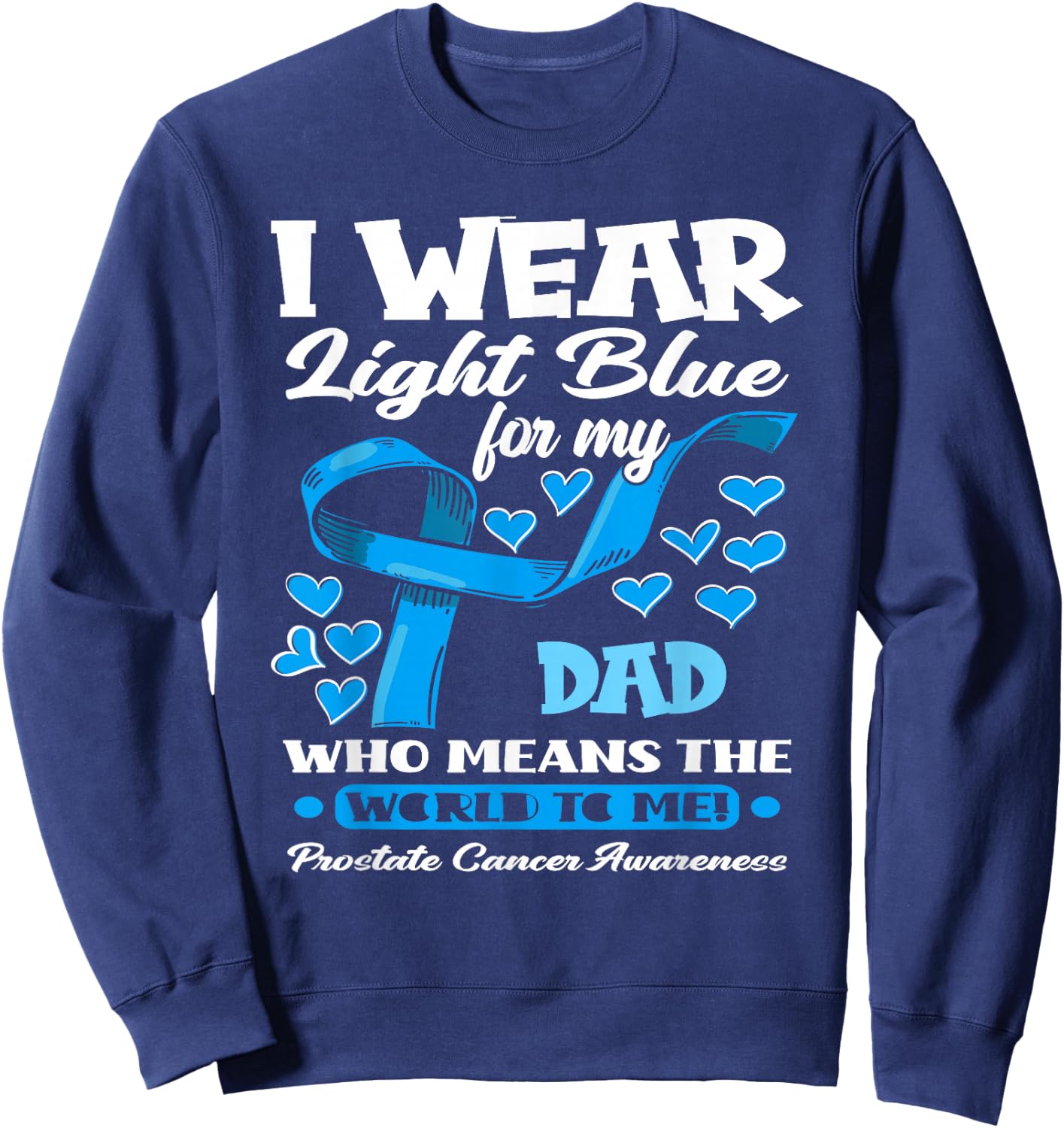 I Wear Light Blue For My Dad Prostate Cancer Awareness Sweatshirt - Sweatshirt | Navy