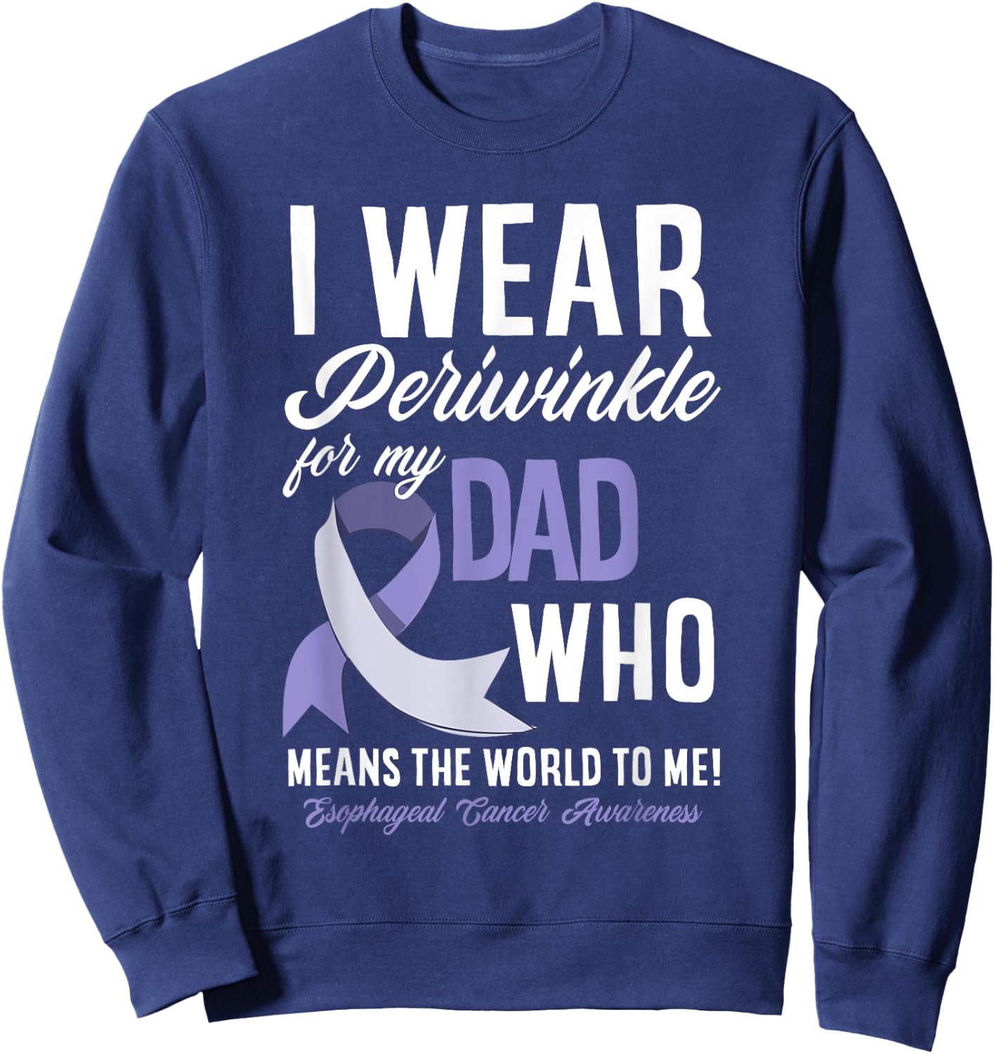 I Wear Periwinkle For My Dad Esophageal Cancer Awareness Sweatshirt - Sweatshirt | Navy