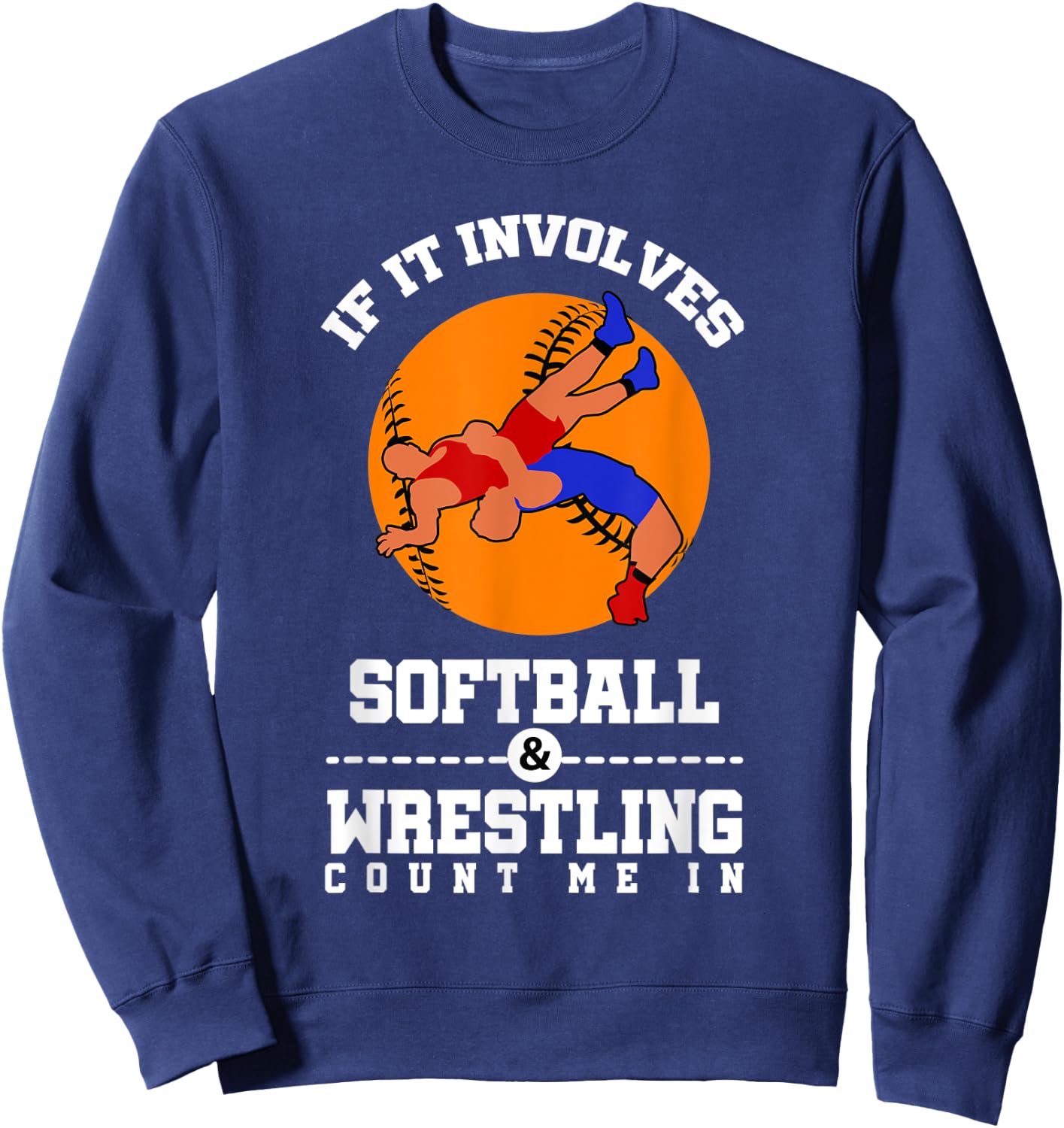 If It Involves Softball And Wrestling Count Me In Sweatshirt - Sweatshirt | Navy