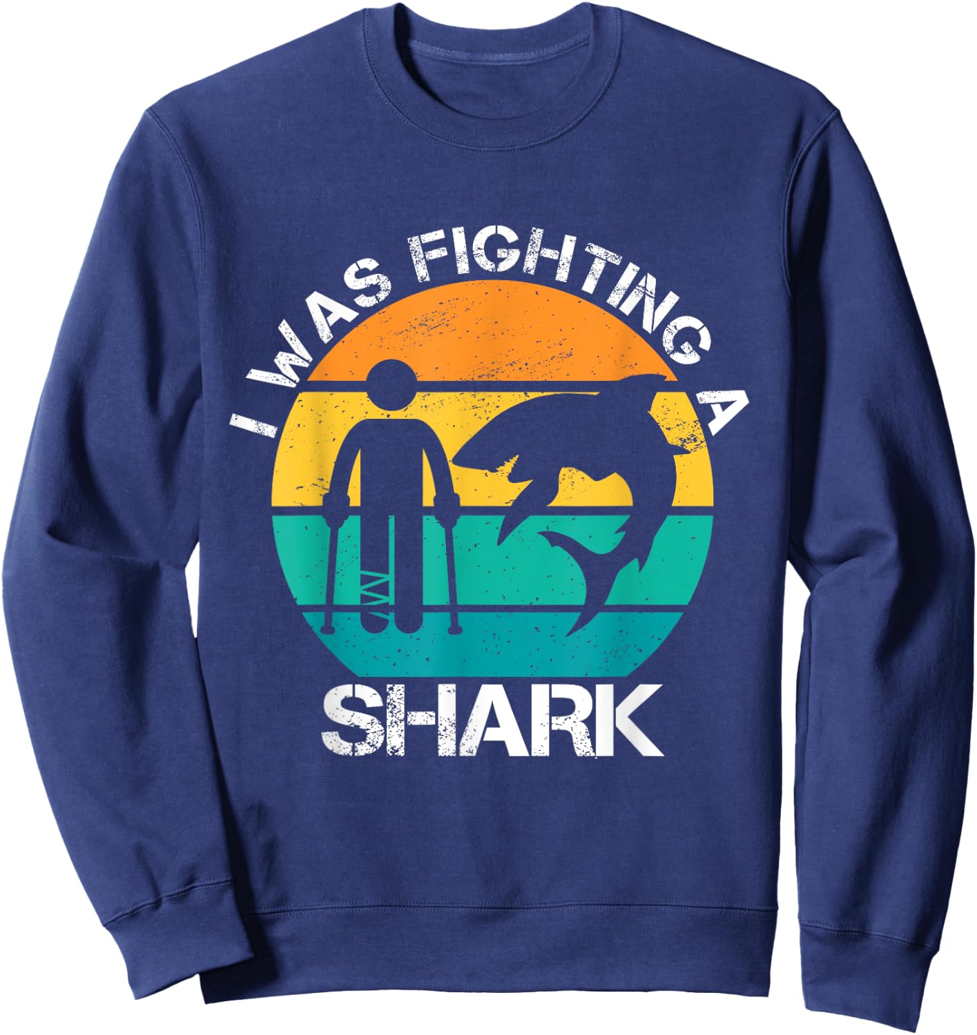 I Was Fighting A Shark Foot Surgery Funny Broken Leg Story Sweatshirt - Sweatshirt | Navy
