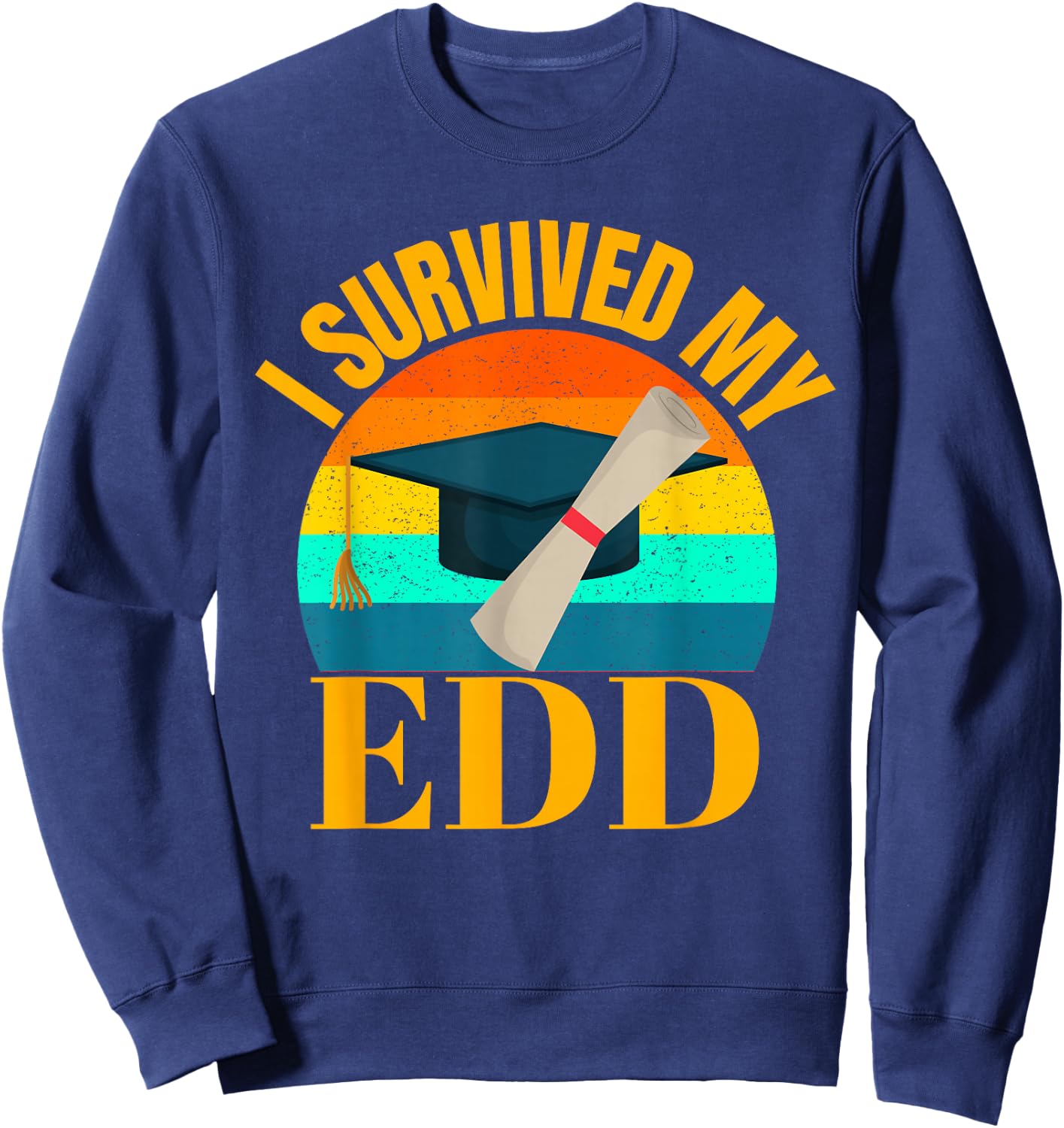 EdD I Survived my Doctor of Education Doctorate Graduation Sweatshirt - Sweatshirt | Navy