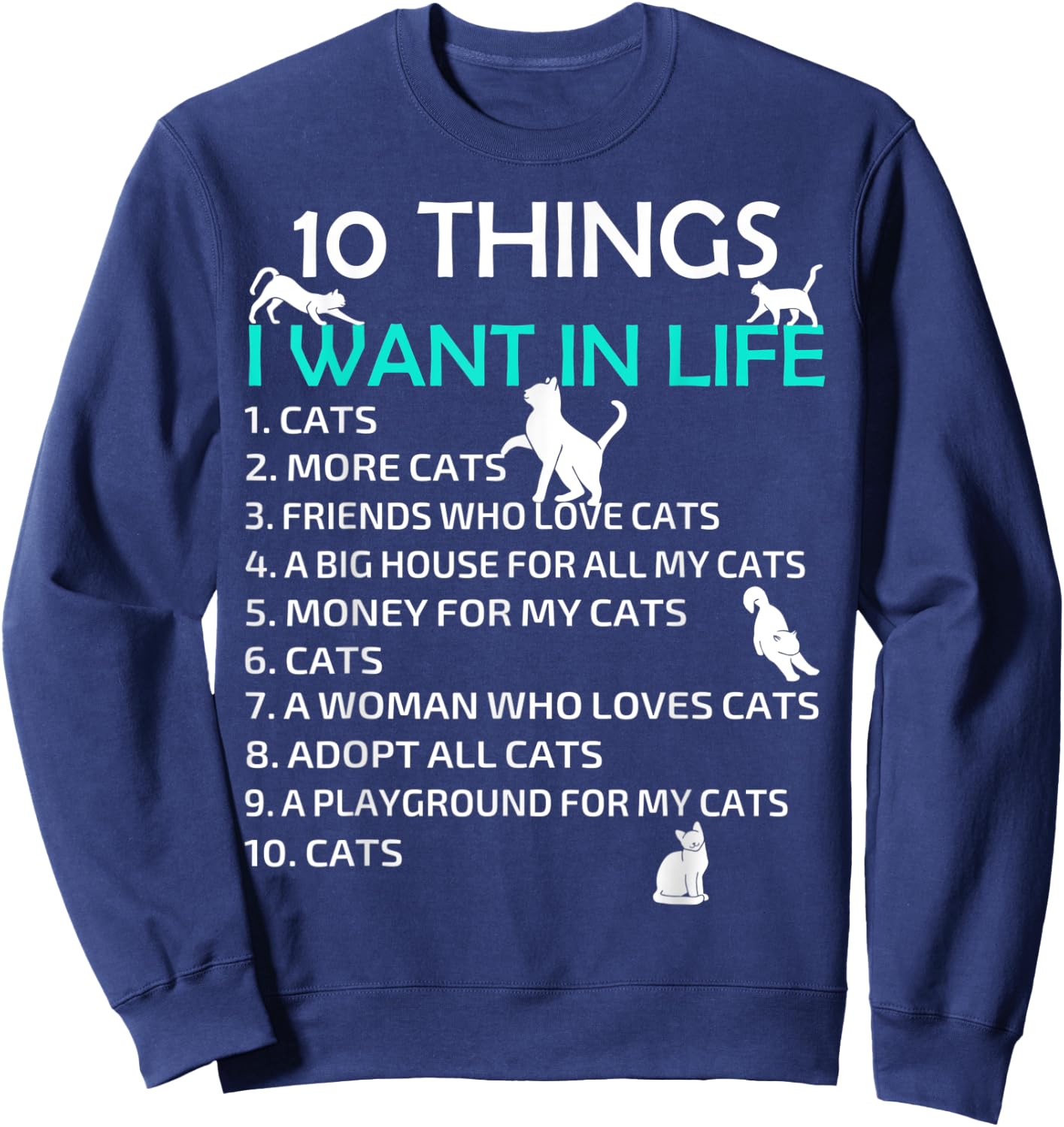 10 Things I Want In My Life Cats More Cats Kitty Cat Lovers Men Women Sweatshirt - Sweatshirt | Navy