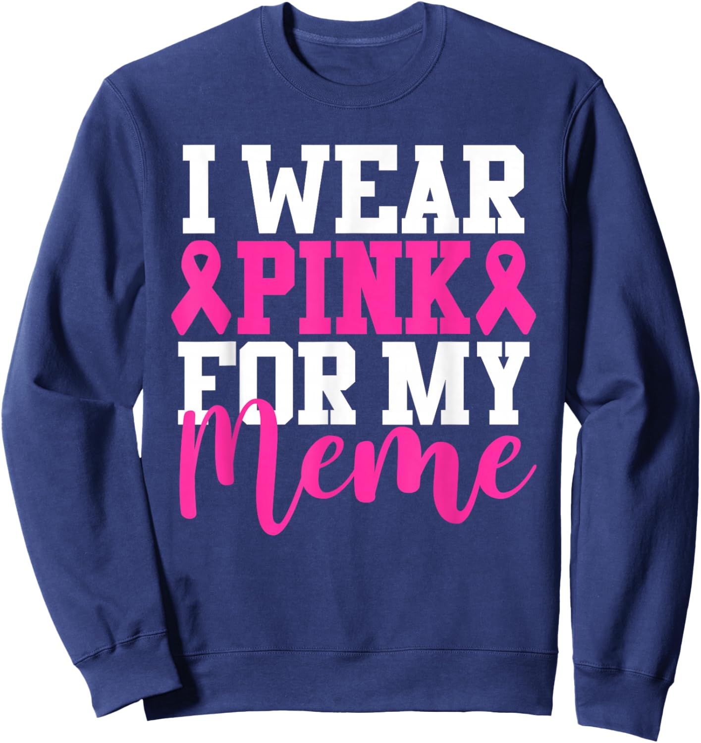 I Wear Pink For My Meme Breast Cancer Awareness Sweatshirt - Sweatshirt | Navy